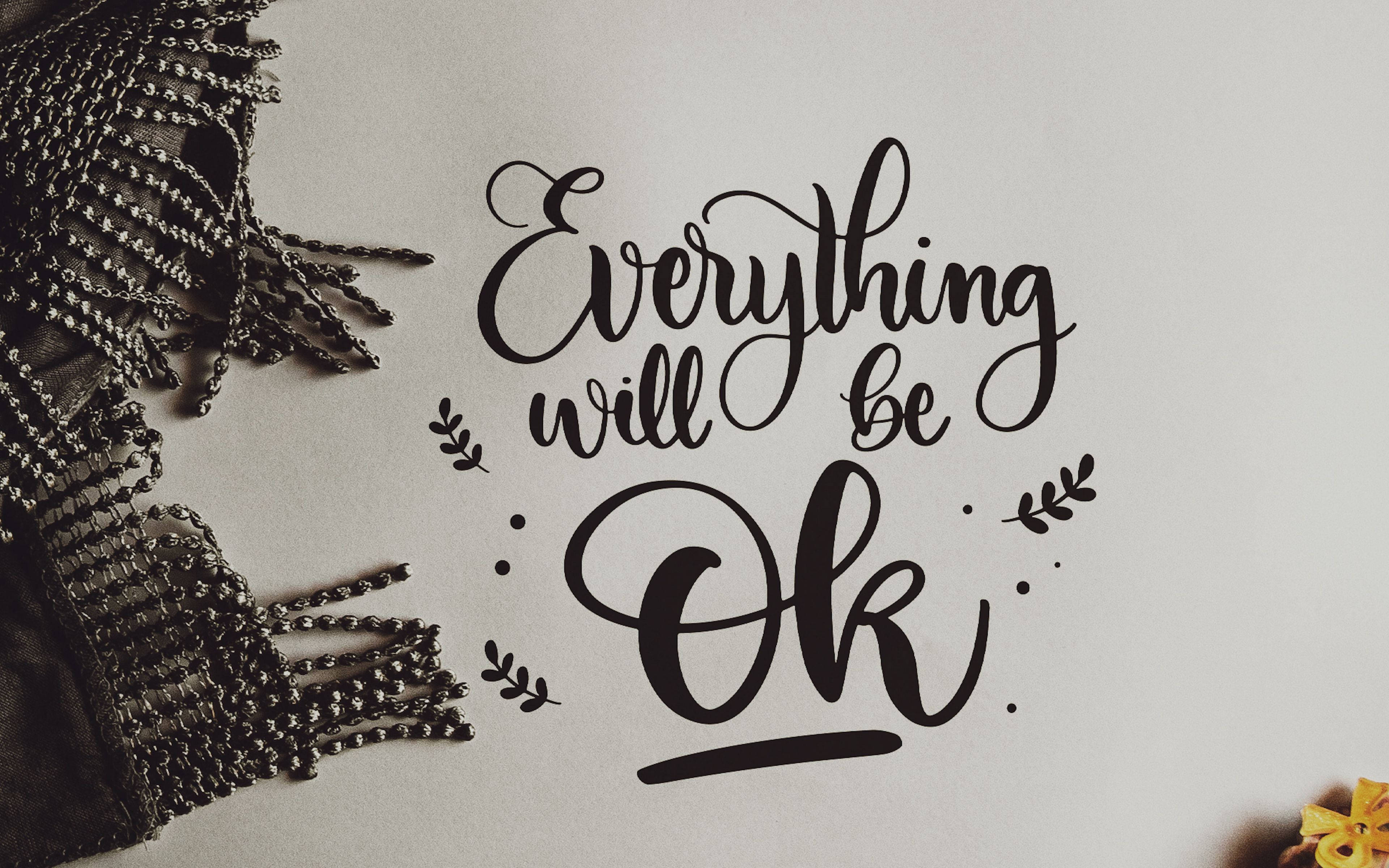 Calligraphy Text, Everything will be Ok, black calligraphy, 4K Desktop Wallpaper