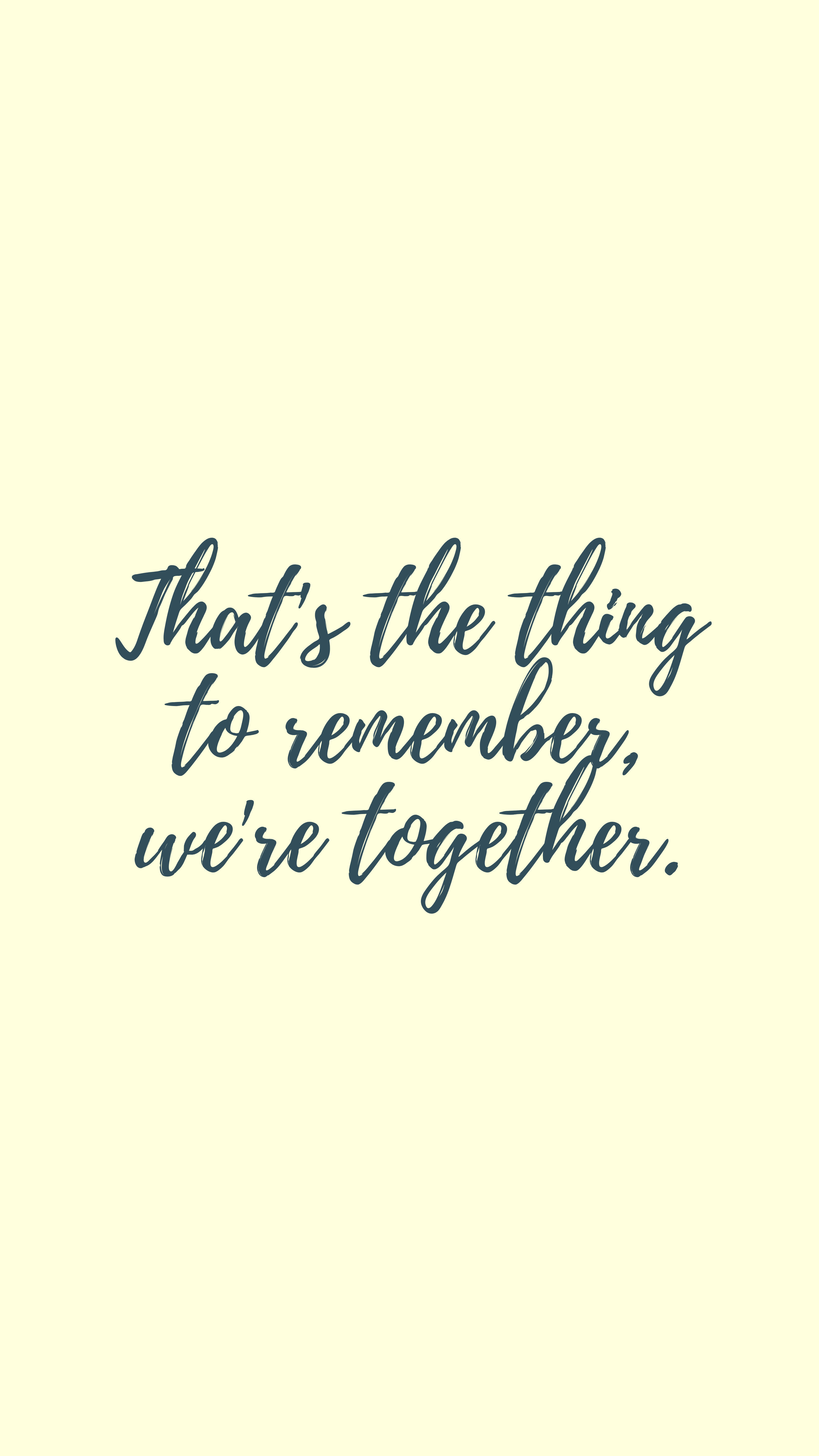 pale yellow background, dark blue cursive text, That's the thing to remember, we're together, 5K Phone Wallpaper