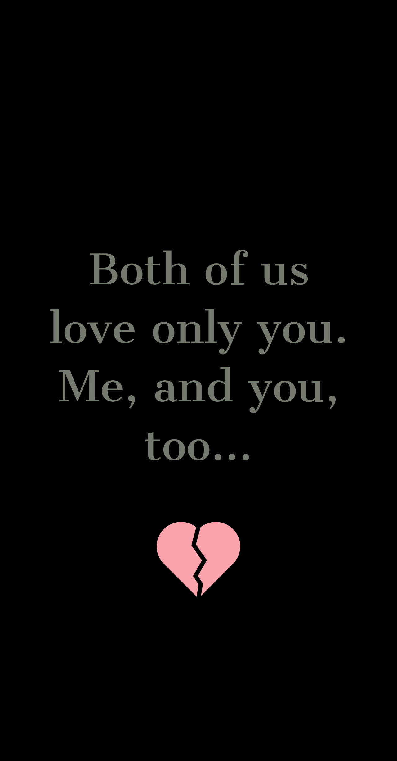 broken pink heart icon, text reading 'Both of us love only you. Me, and you, too...', black background, Full HD Phone Wallpaper