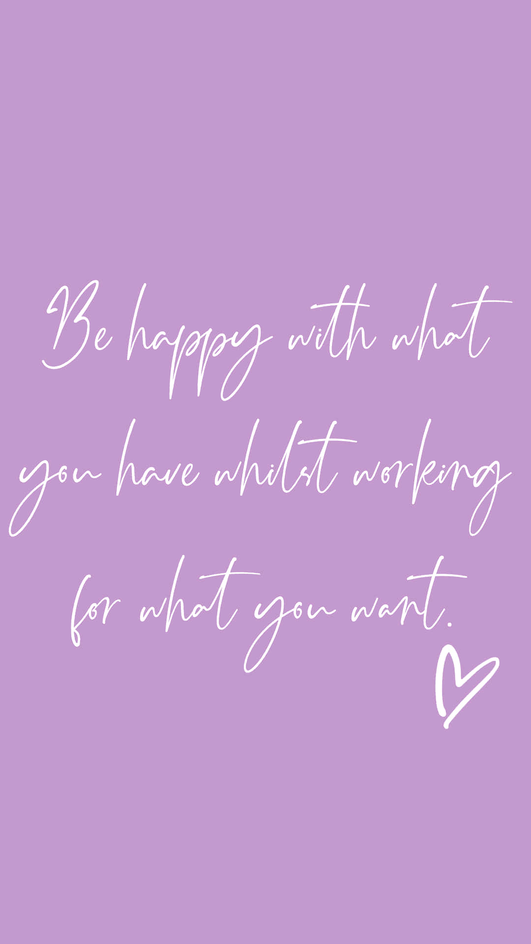 lavender background, white cursive text, Be happy with what you have whilst working for what you want, Full HD Phone Wallpaper