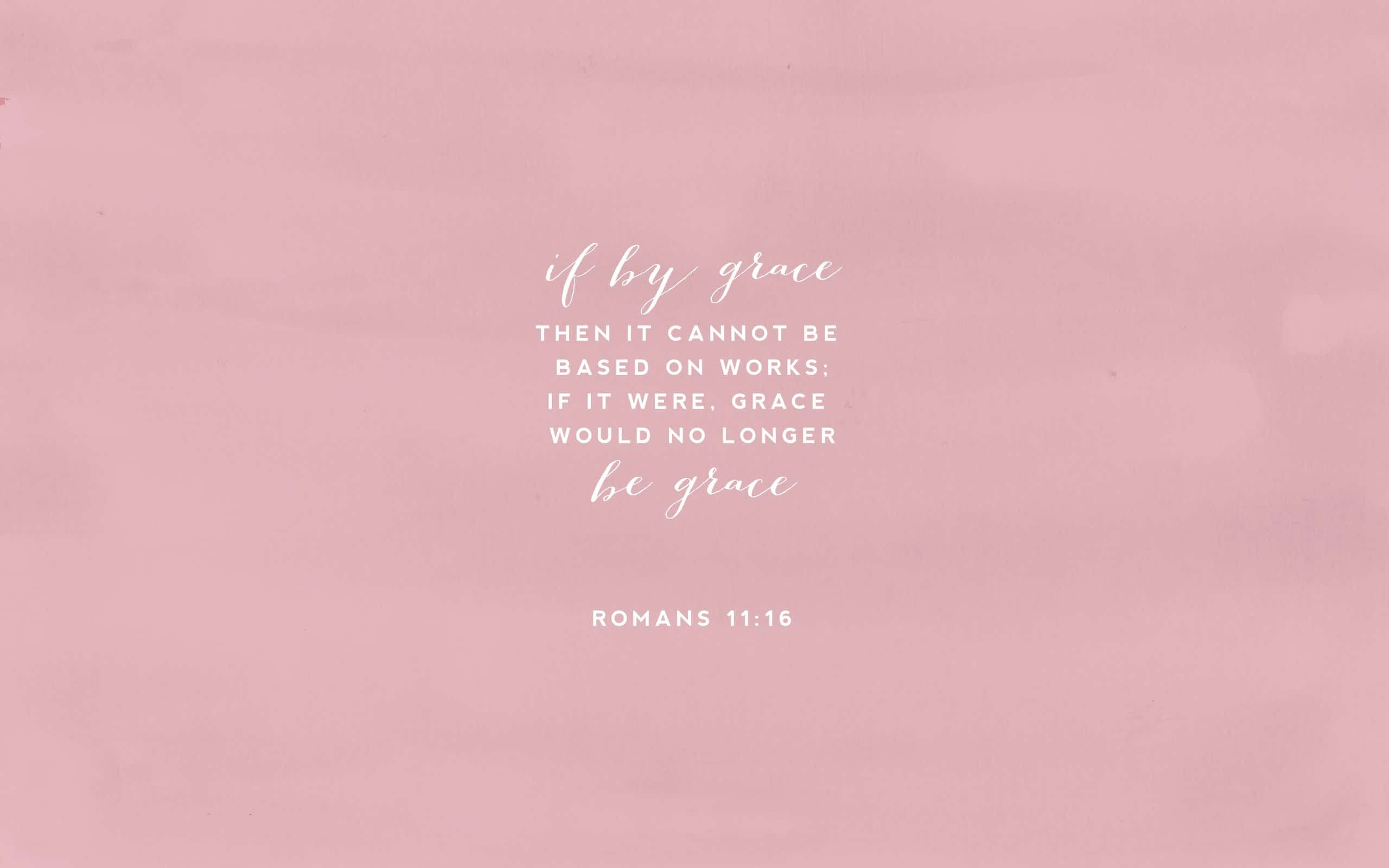 Romans 11:16, grace and works, soft pink watercolor background, 2K Desktop Wallpaper
