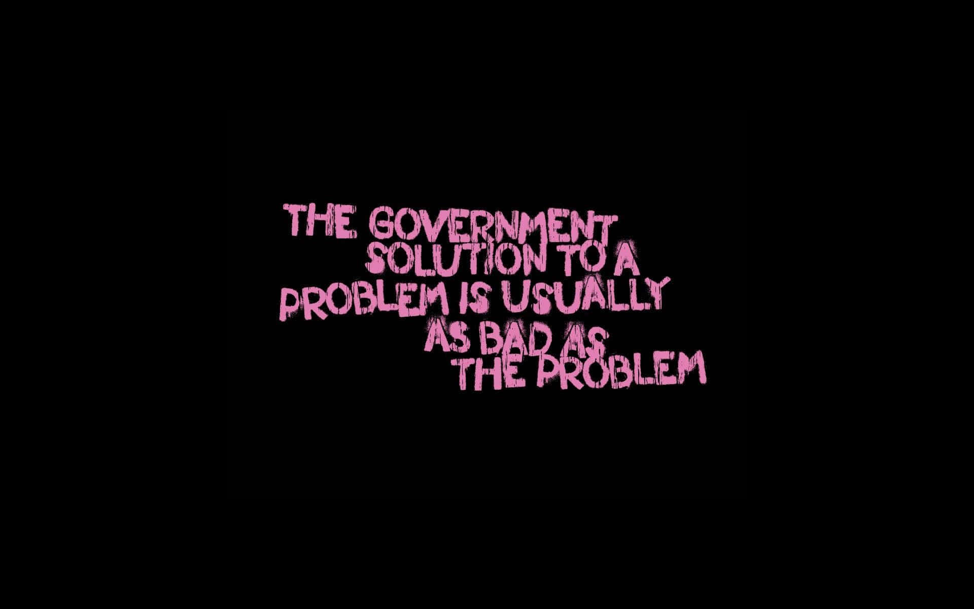 black background, Pink distressed text, THE GOVERNMENT SOLUTION TO A PROBLEM IS USUALLY AS BAD AS THE PROBLEM, Full HD Desktop Wallpaper