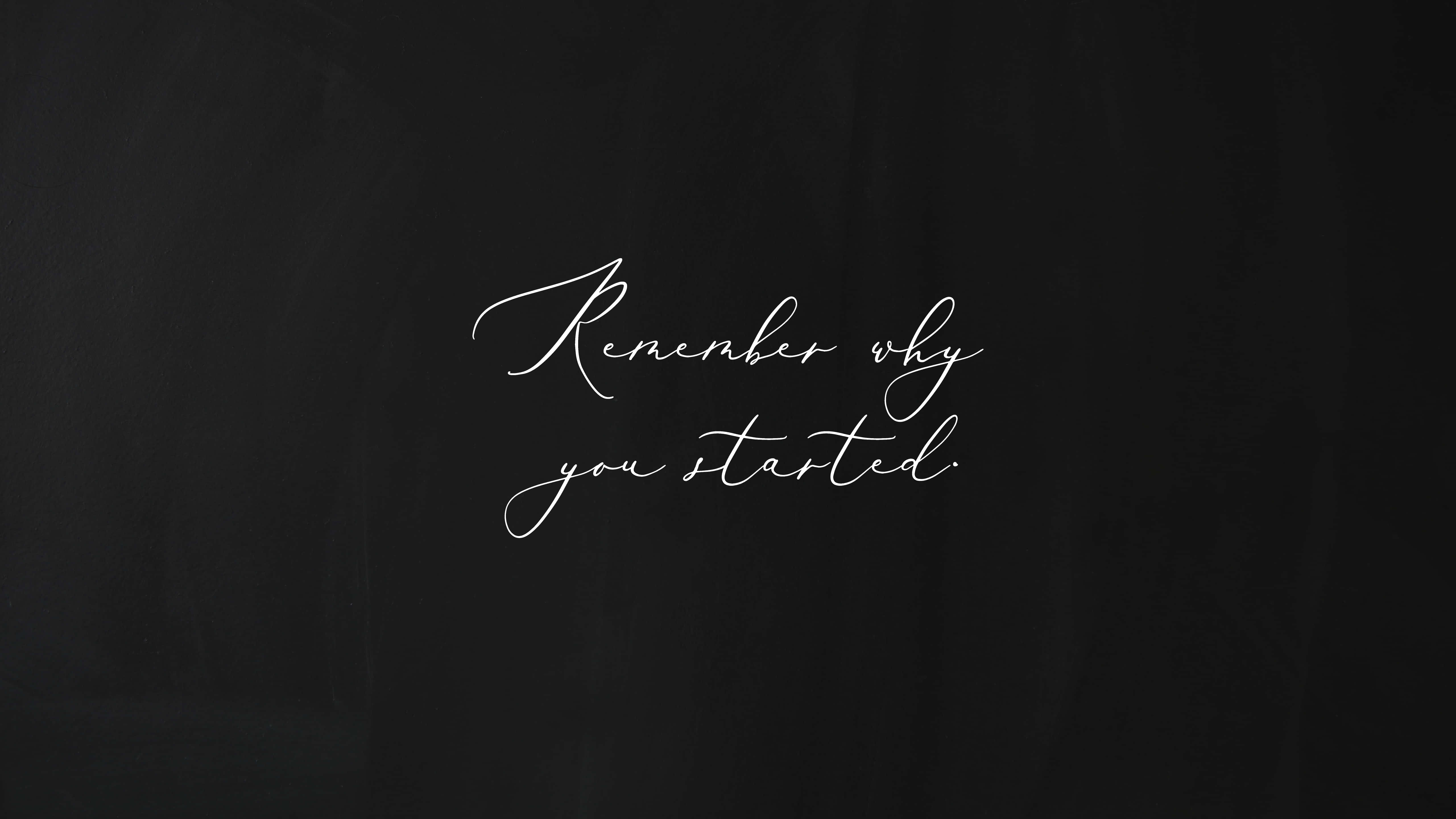white cursive text, textured black chalkboard background, remember why you started, 5K Desktop Wallpaper