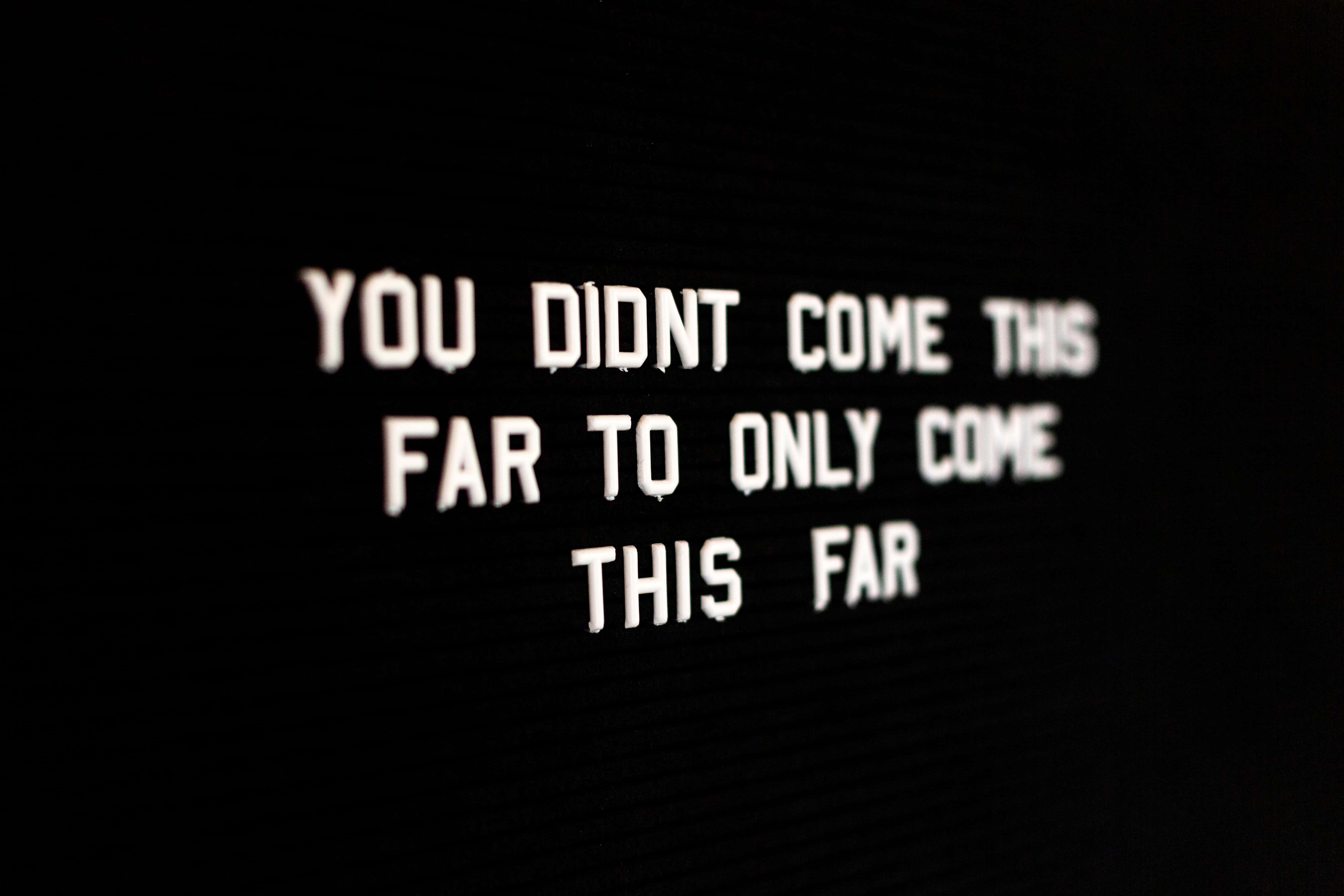 black background, white text, you didn't come this far to only come this far, 5K Desktop Wallpaper