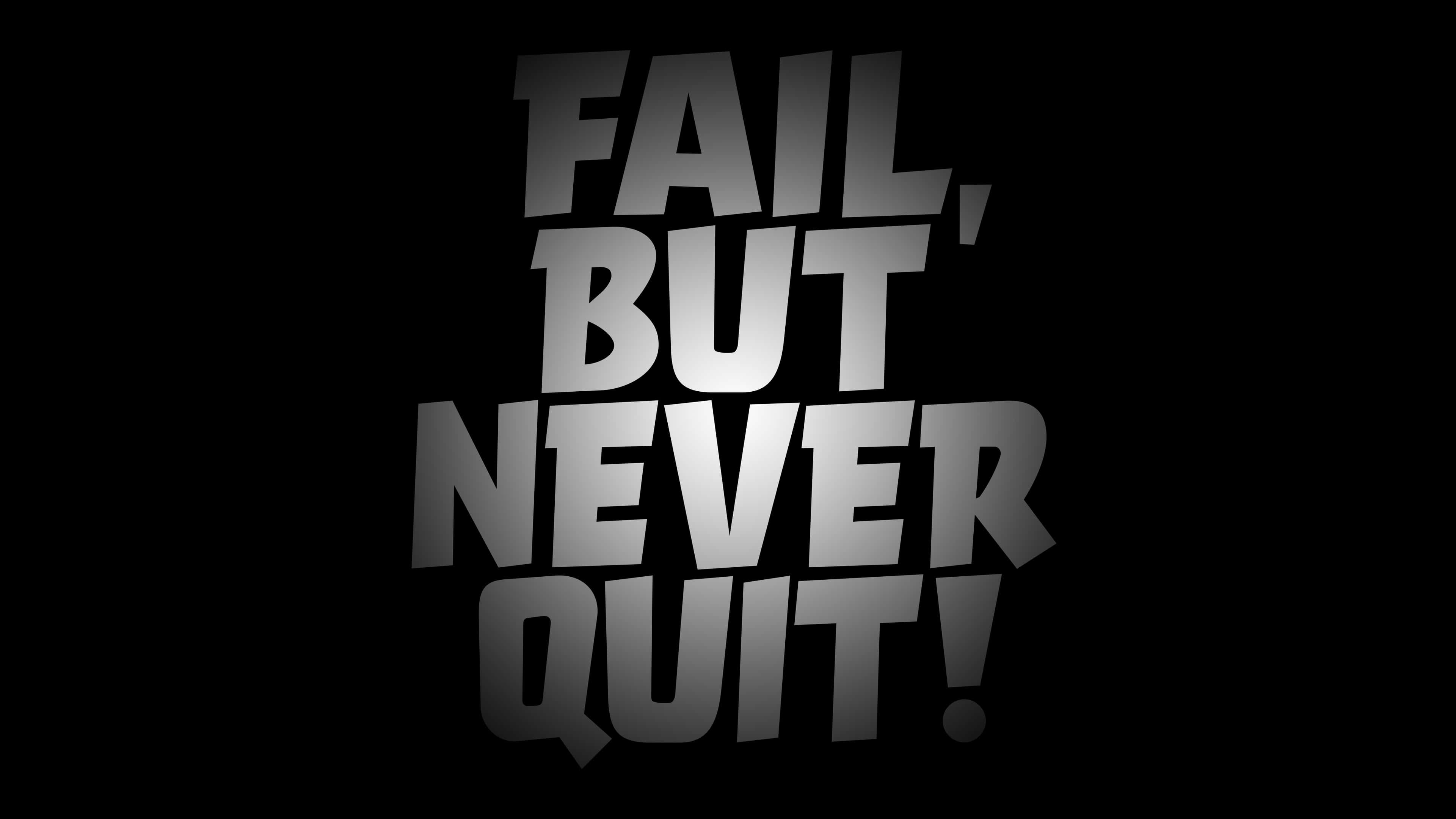 metallic text, fail but never quit, solid black background, 4K Desktop Wallpaper