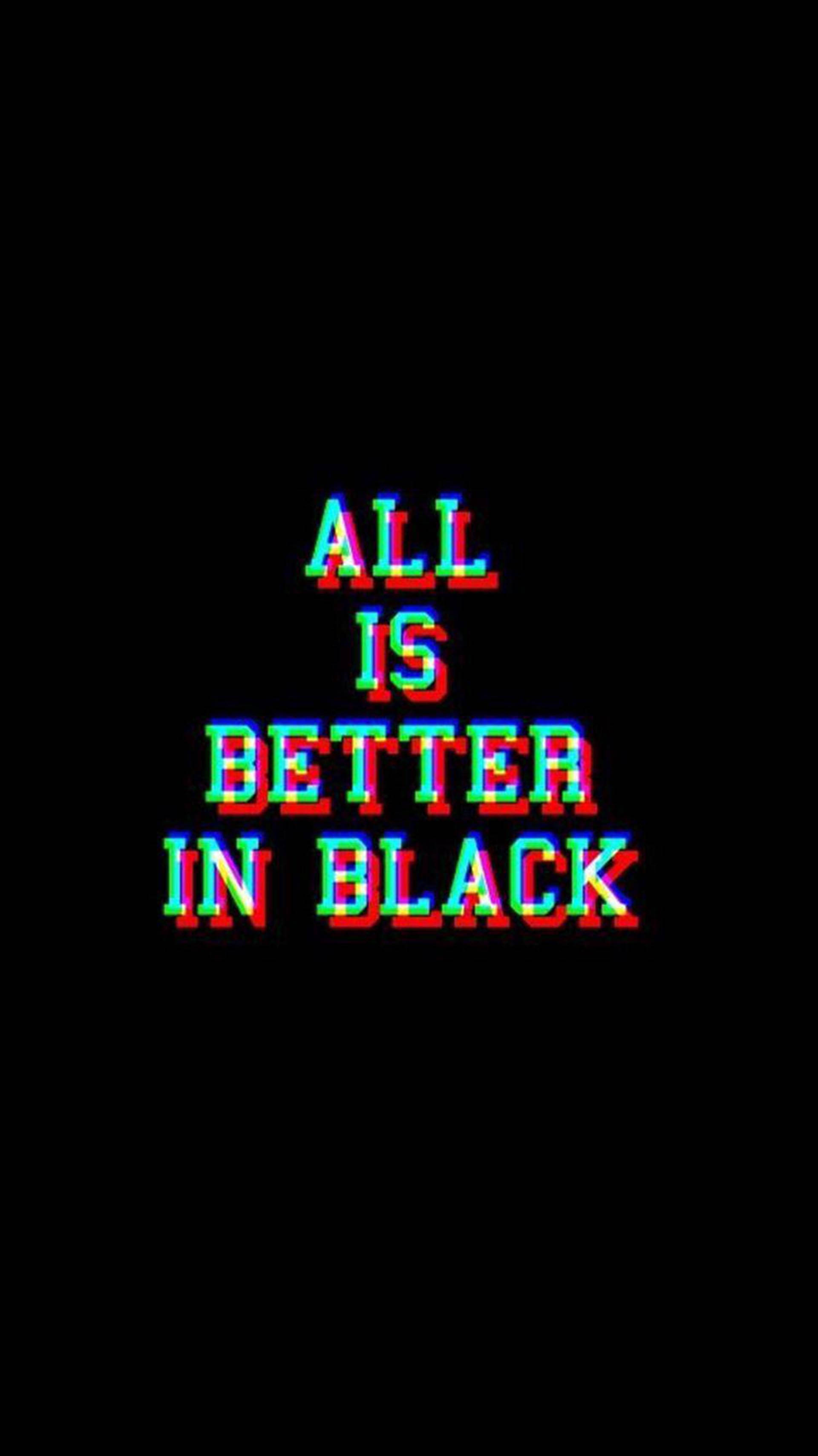 ALL IS BETTER IN BLACK, glitchy text, solid black background, 2K Phone Wallpaper