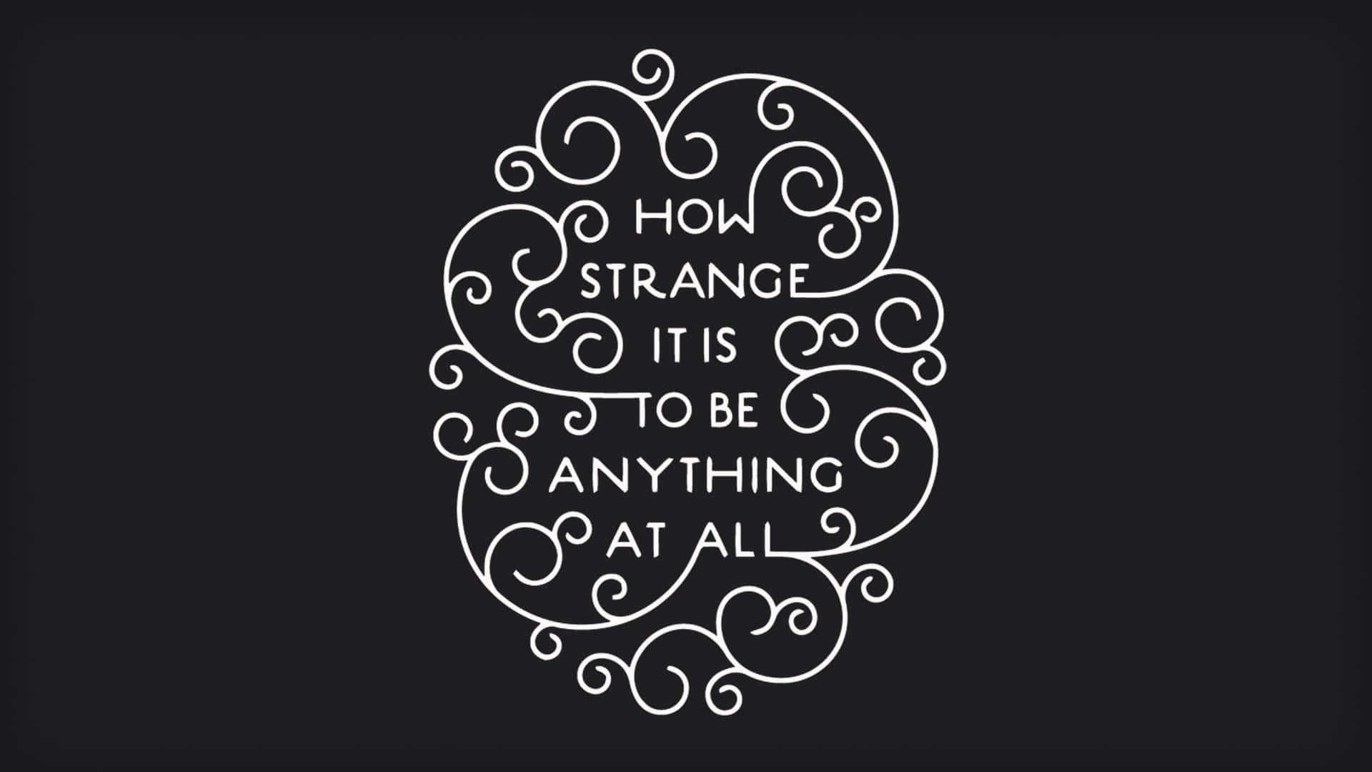 white ornate typography, dark background, how strange it is to be anything at all, Full HD Desktop Wallpaper