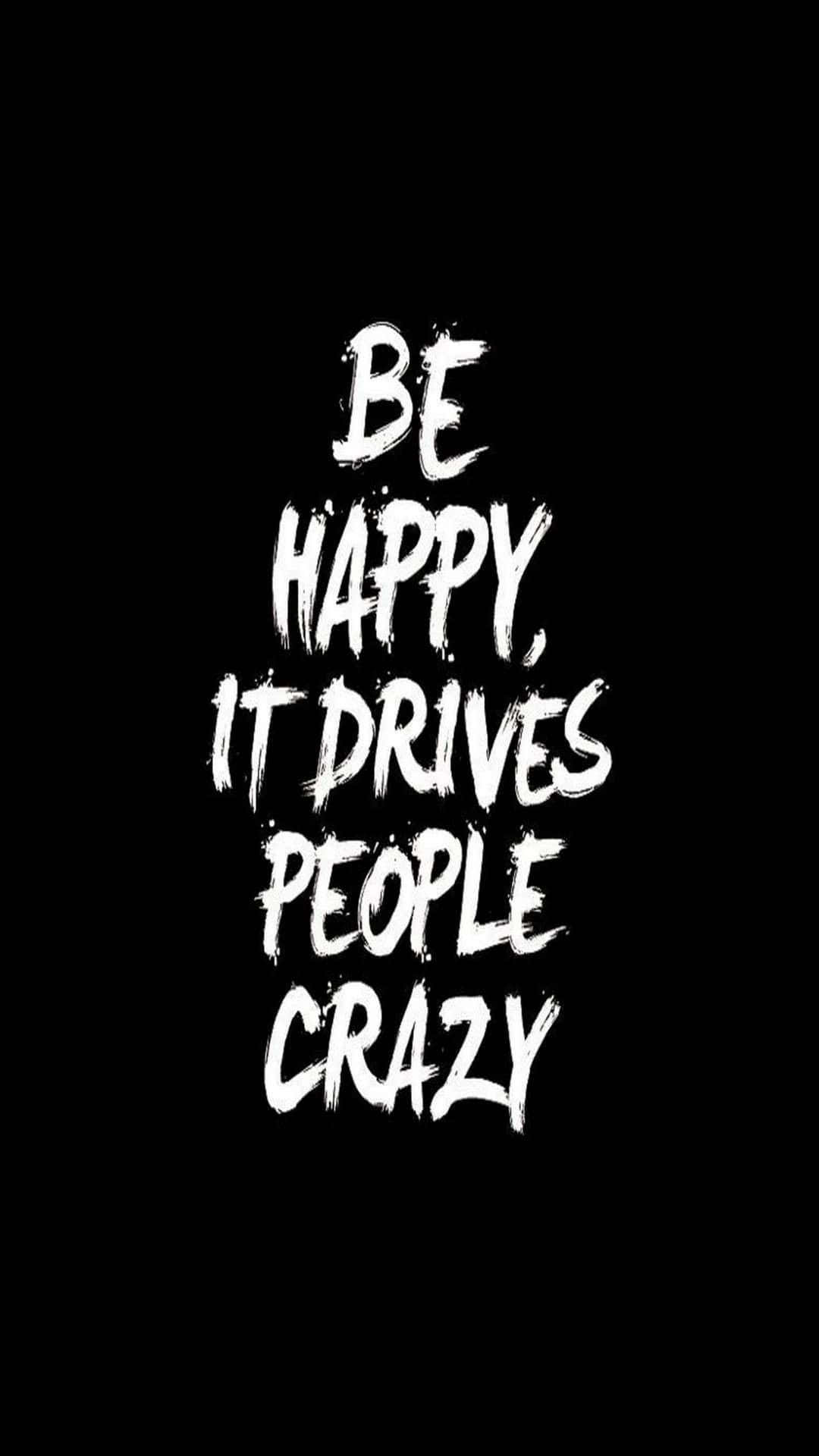 Black Cool, white brushstroke text, BE HAPPY IT DRIVES PEOPLE CRAZY, Full HD Phone Wallpaper