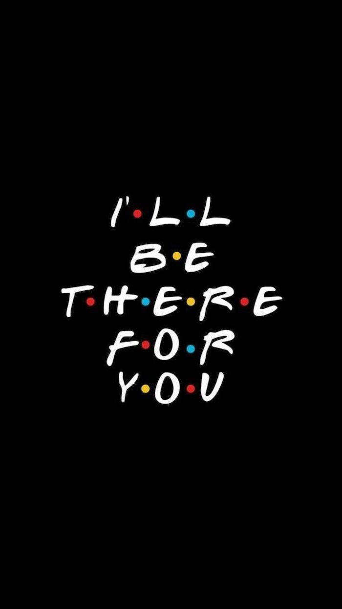 Black Cute Girly Friends Theme, I'll be there for you, bold white text, SD Phone Wallpaper