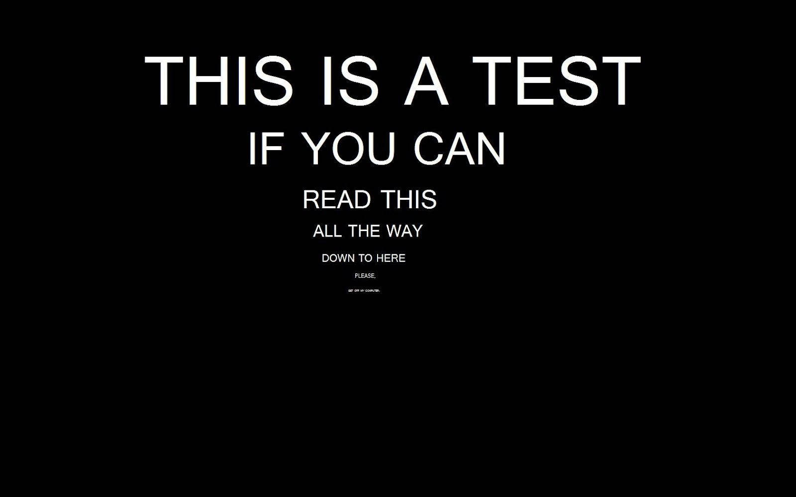 black background, bold white text, THIS IS A TEST IF YOU CAN READ THIS ALL THE WAY DOWN TO HERE PLEASE, HD Desktop Wallpaper