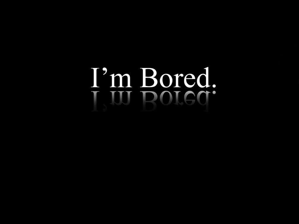 I'm Bored, white text, subtle reflection, SD Desktop Wallpaper