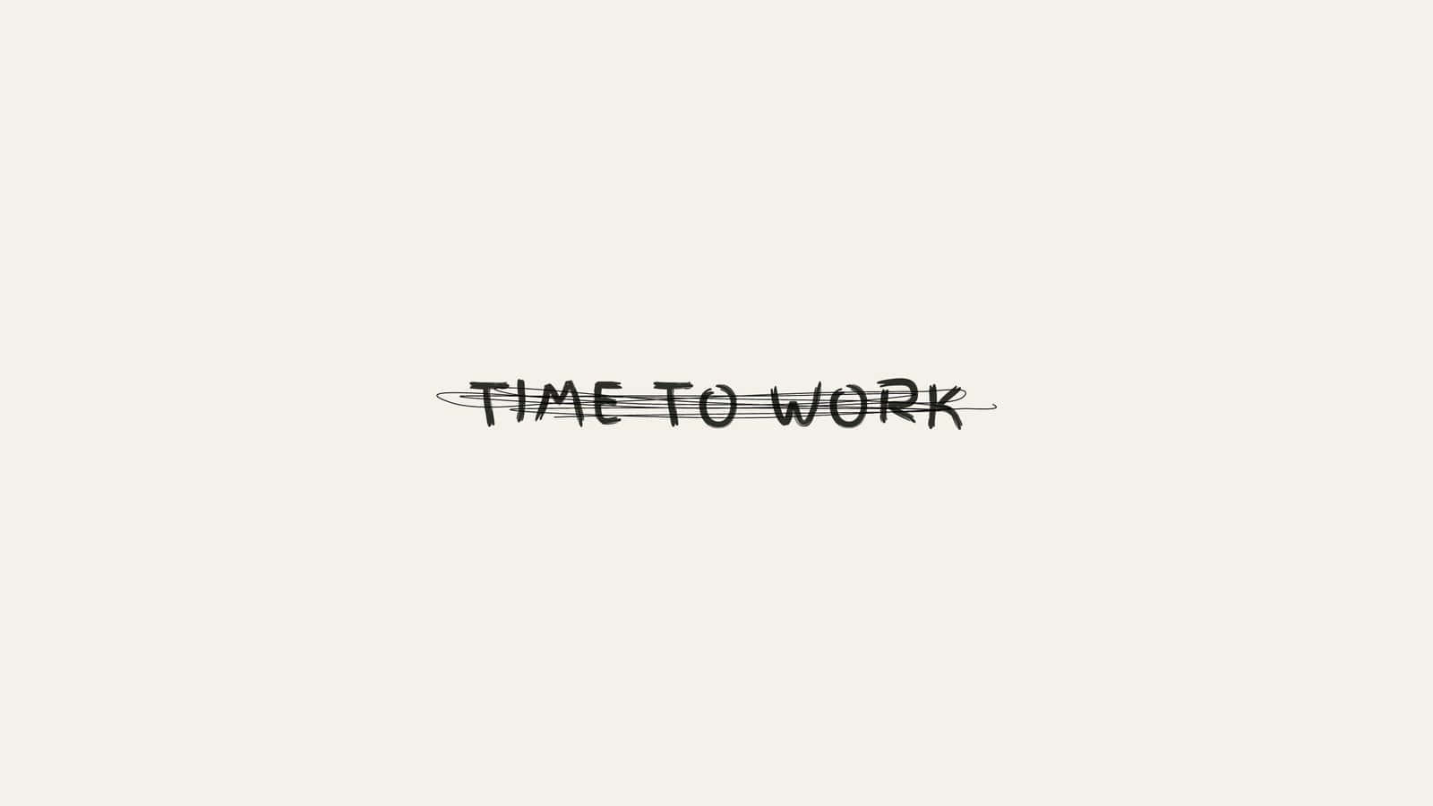 Cheeky Quote, TIME TO WORK, black handwritten text, HD Desktop Wallpaper