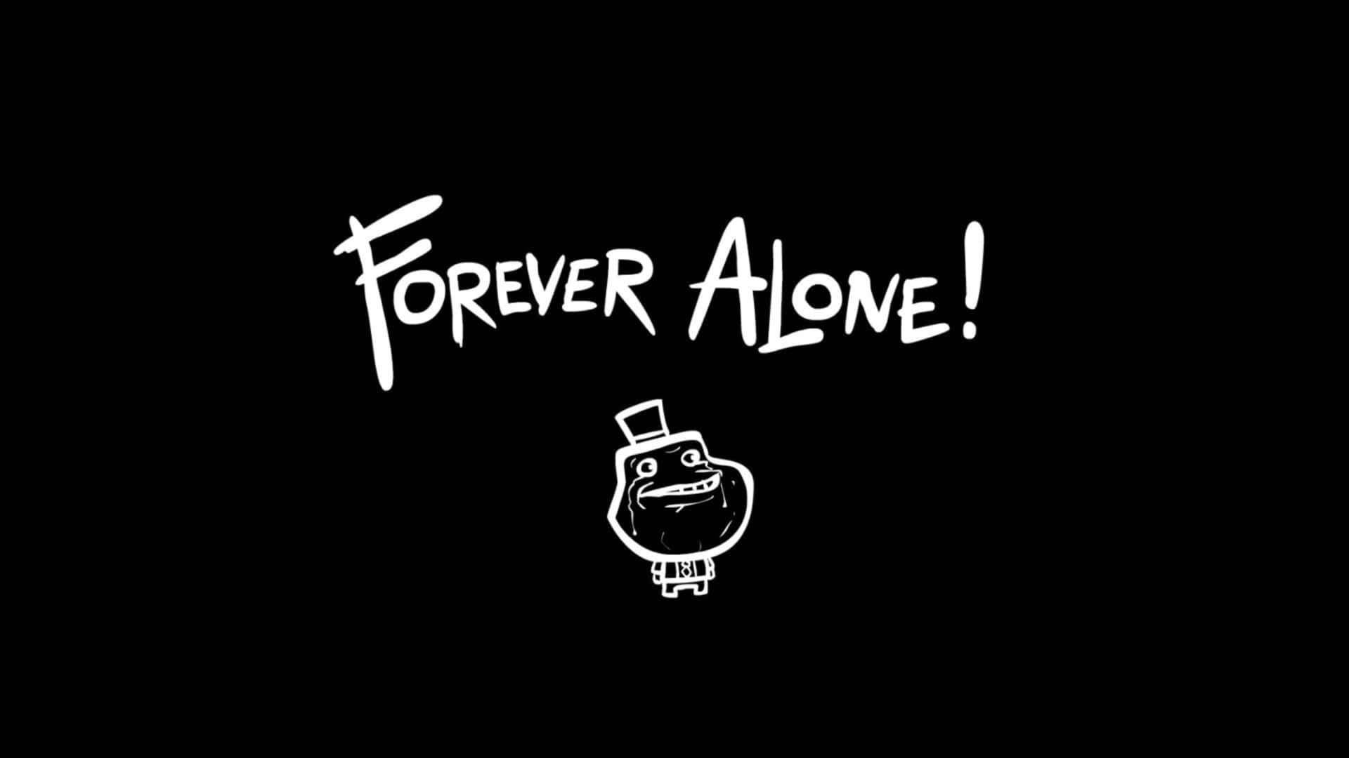 FOREVER ALONE!, white graffiti-style text, simple white line drawing, Full HD Desktop Wallpaper