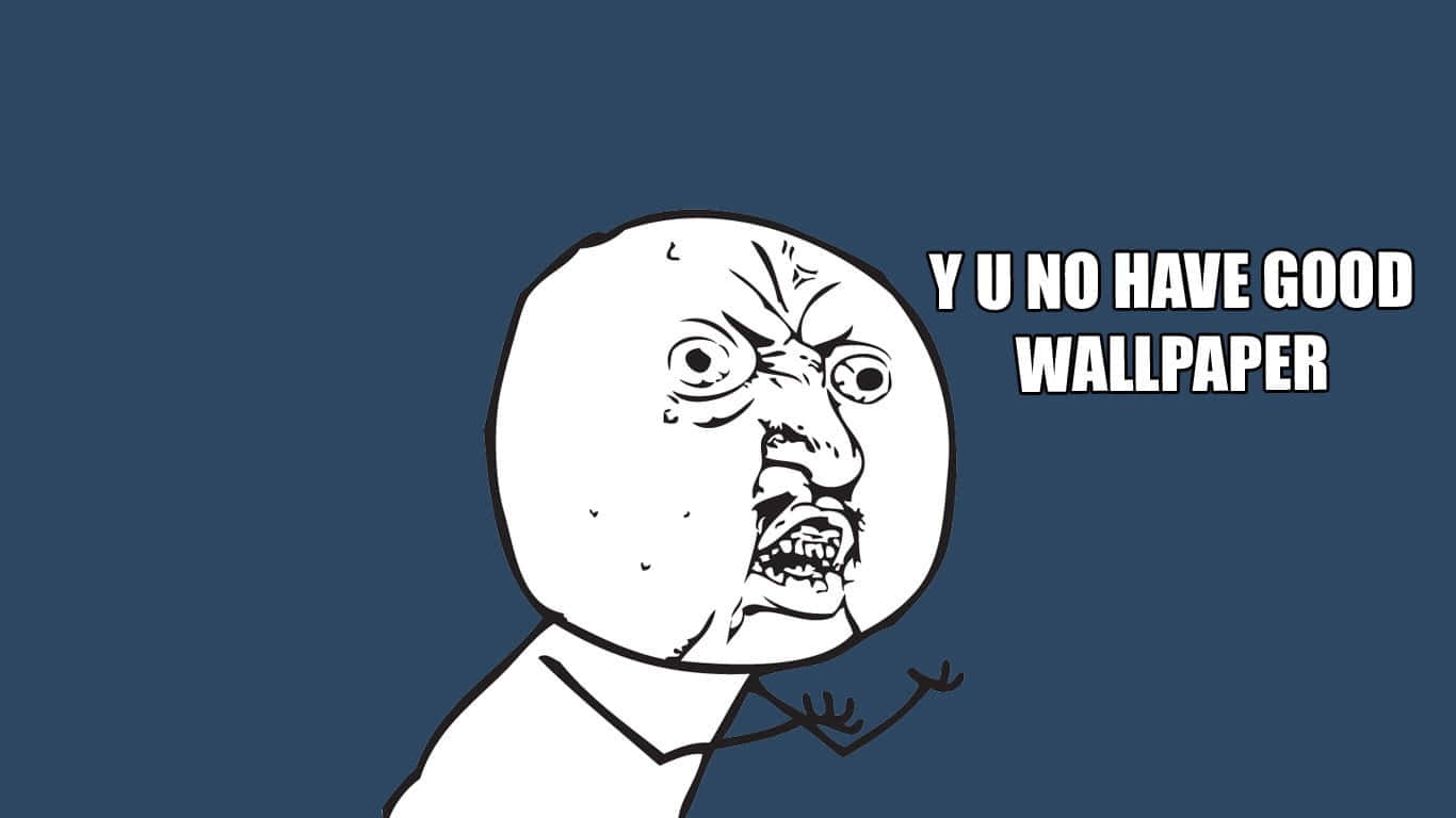 dark blue background, angry cartoon face, text yelling 'Y U NO HAVE GOOD WALLPAPER', HD Desktop Wallpaper