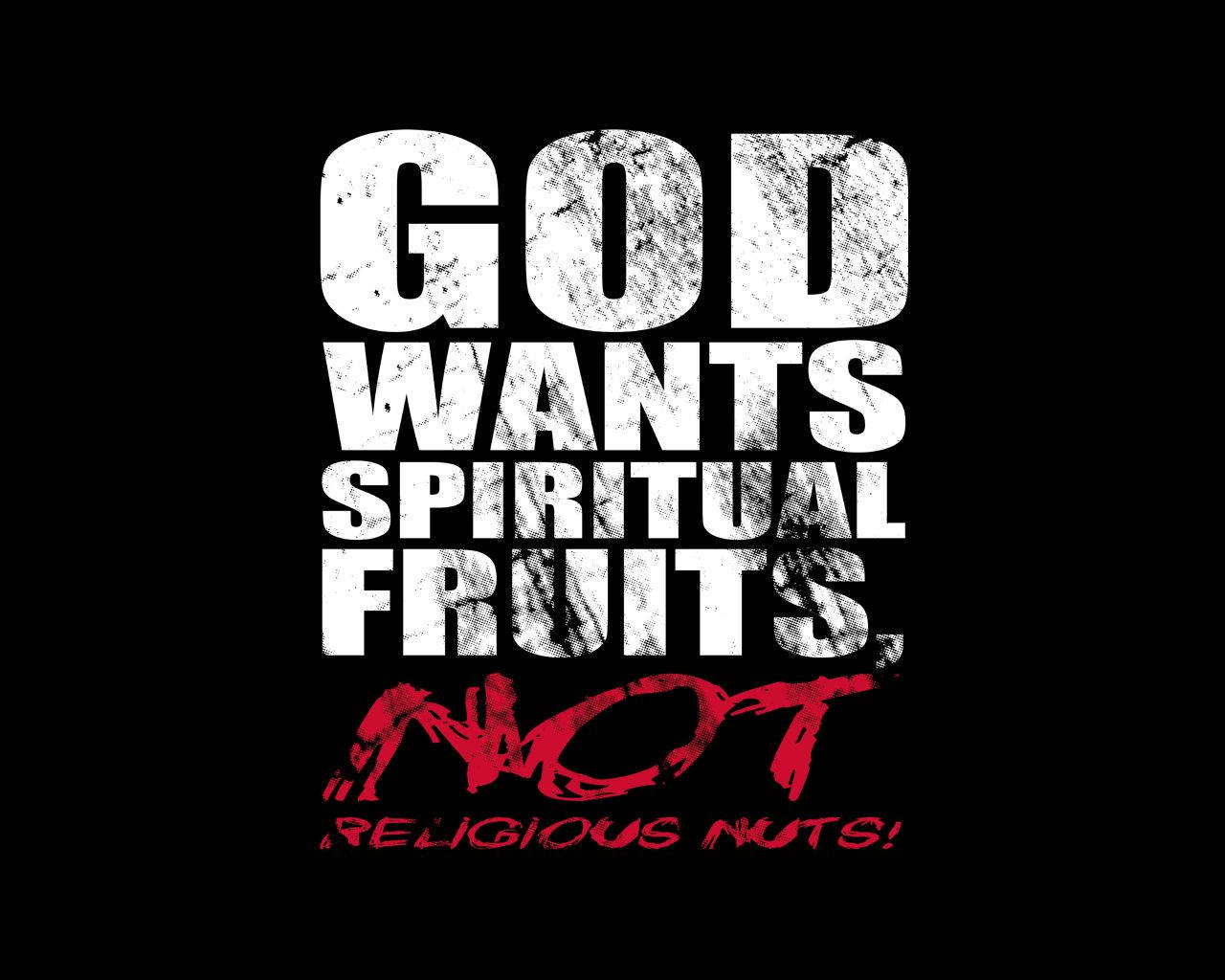 GOD WANTS SPIRITUAL FRUITS NOT RELIGIOUS NUTS, white and red distressed text, stark black background, HD Desktop Wallpaper