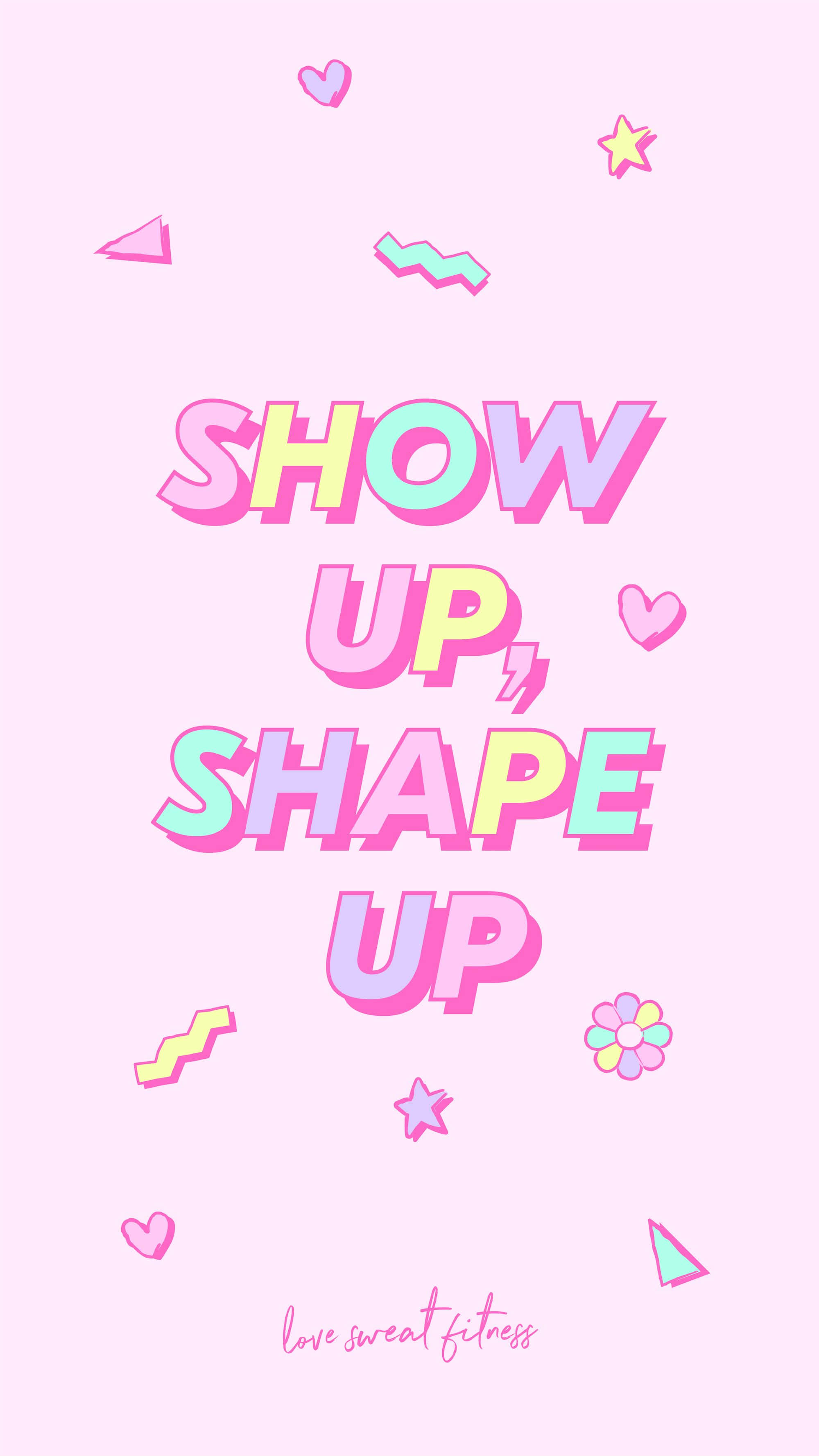 pastel pink background, bold colorful text, show up shape up, 2K Phone Wallpaper