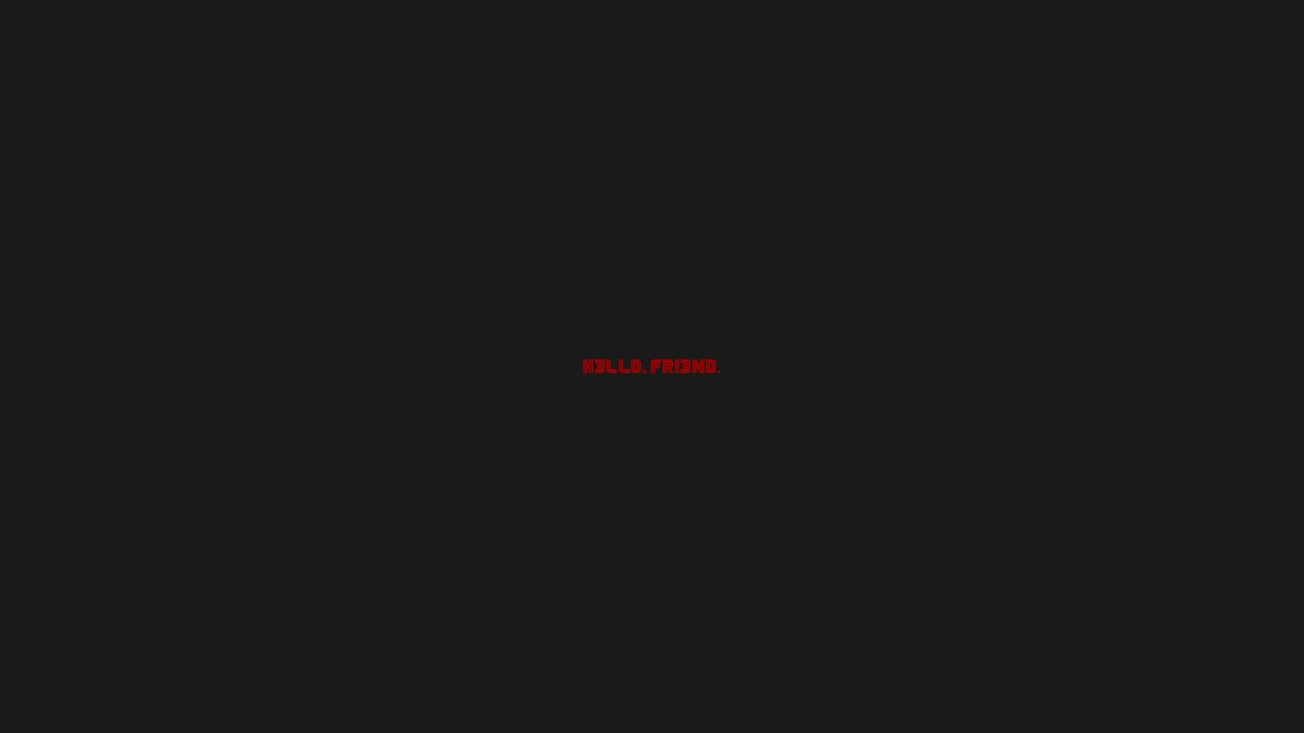 Dark Minimalist, red text, hello friend, 2K Desktop Wallpaper