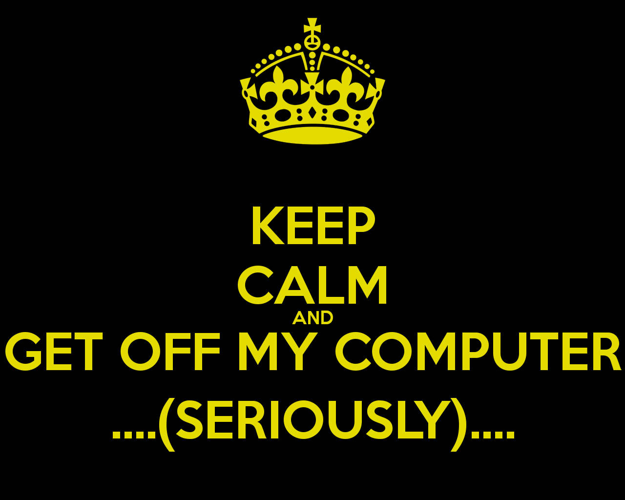 Don't Touch My Computer, KEEP CALM AND GET OFF MY COMPUTER, crown, HD Desktop Wallpaper
