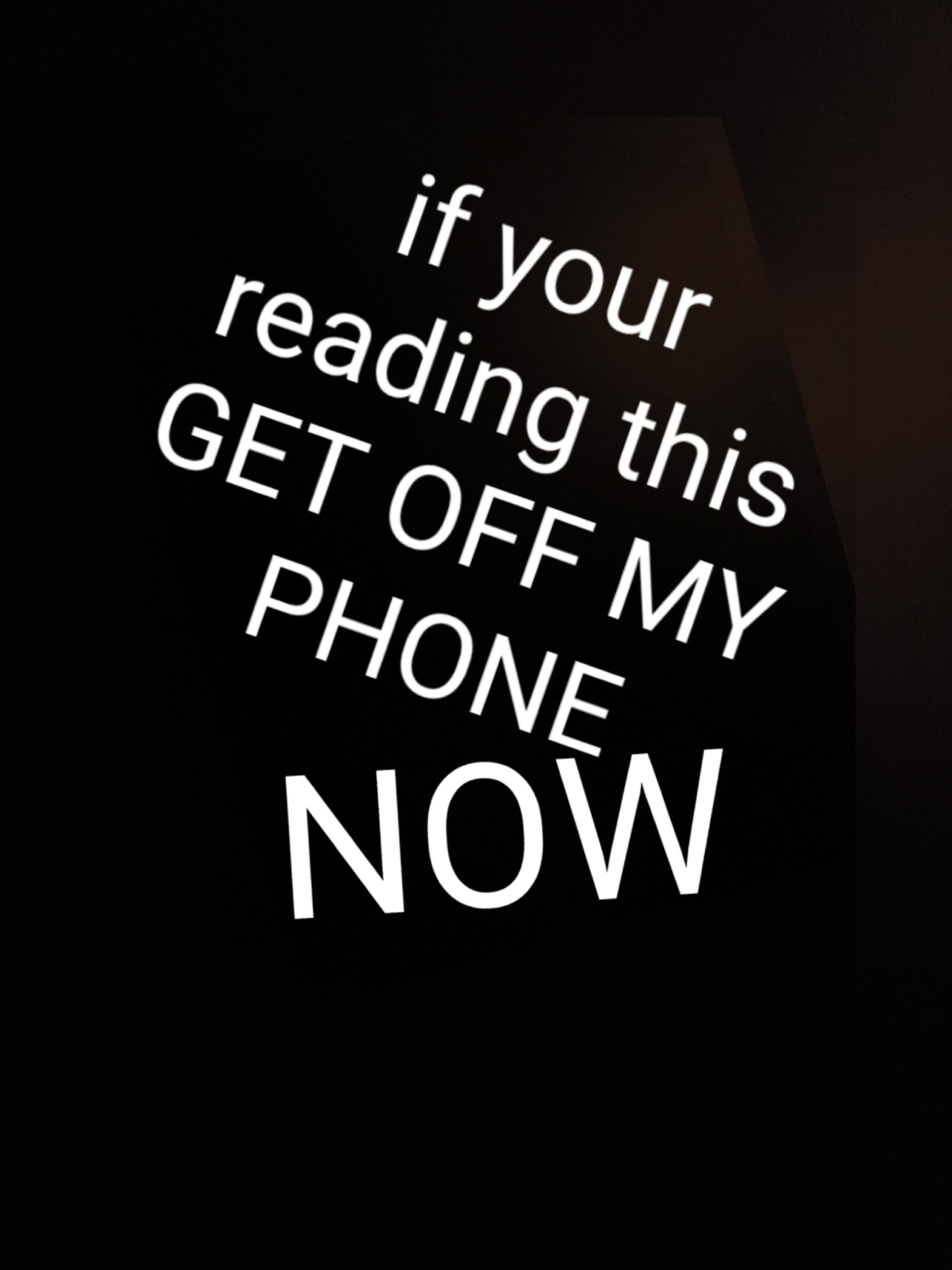 black phone screen, white text, GET OFF MY PHONE NOW, 4K Phone Wallpaper