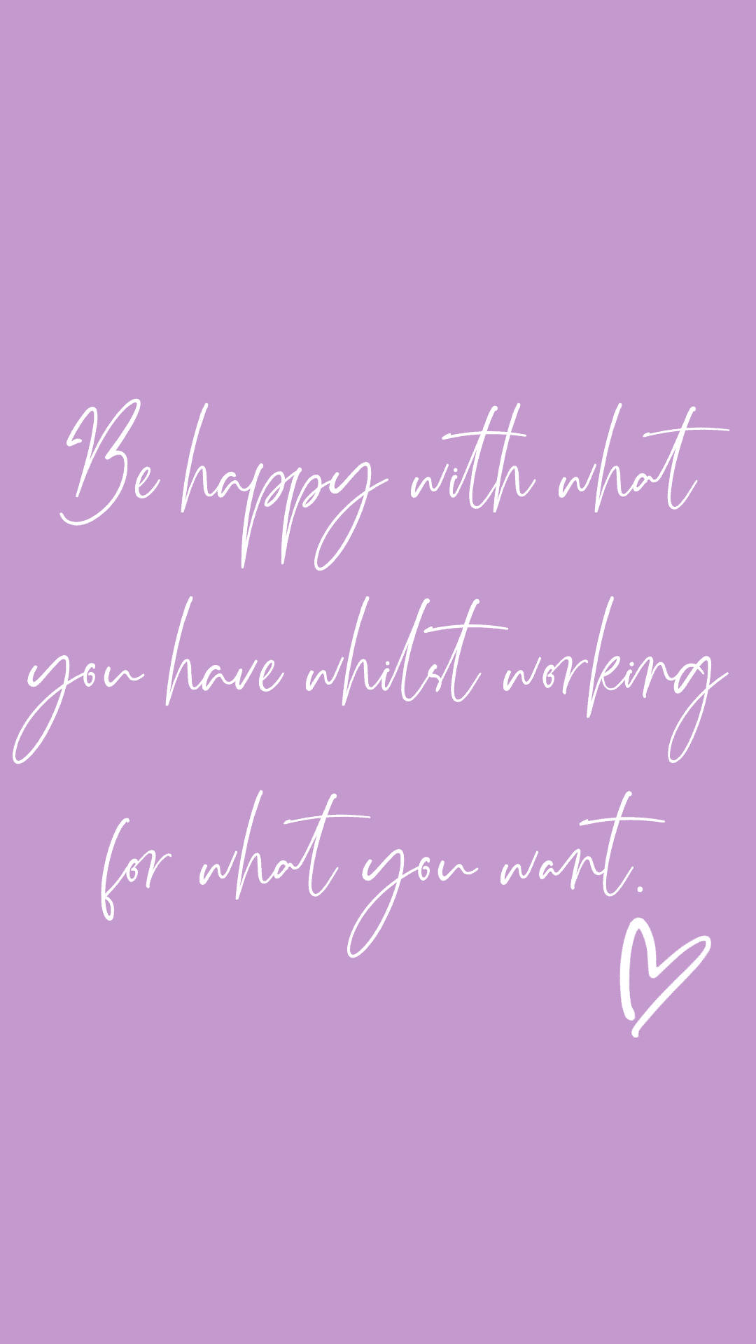 lavender background, white cursive text, Be happy with what you have whilst working for what you want, Full HD Phone Wallpaper