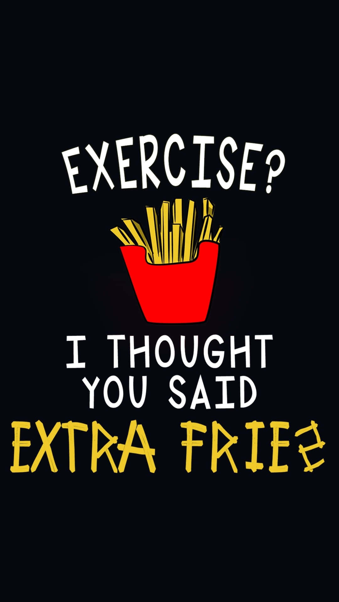 black background, bold white and yellow text, humorously misreading 'exercise' as 'extra fries', Full HD Phone Wallpaper