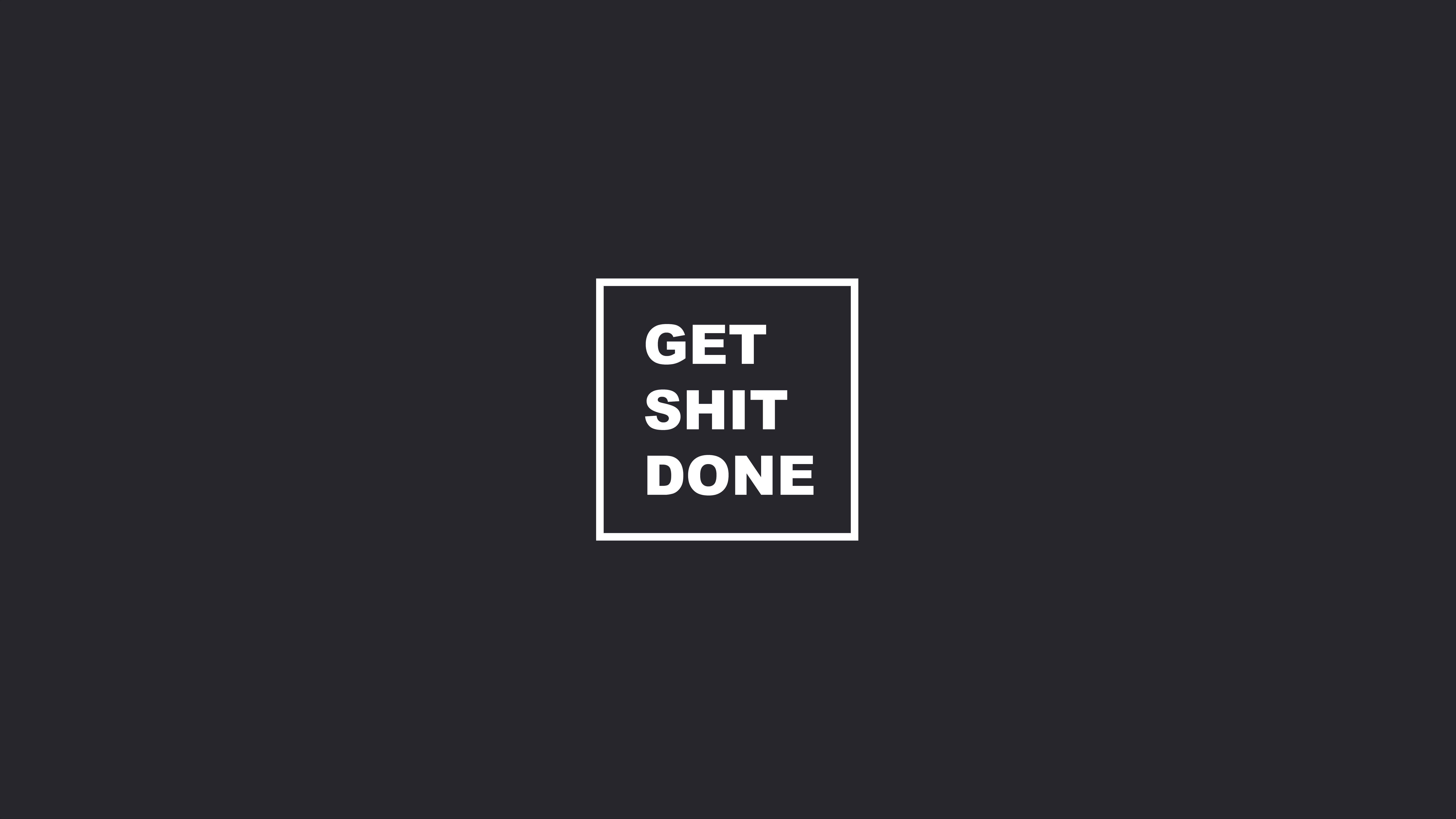 Get Shit Done, white text, square frame, 8K Desktop Wallpaper