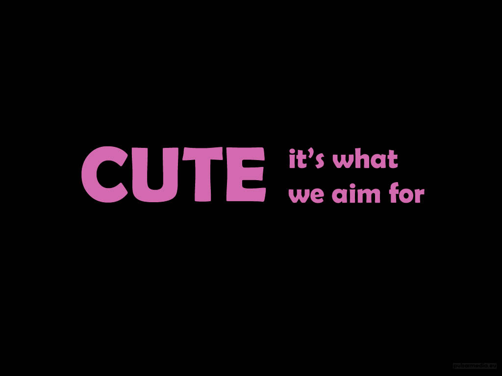 black backdrop, CUTE it's what we aim for, bold pink text, SD Desktop Wallpaper