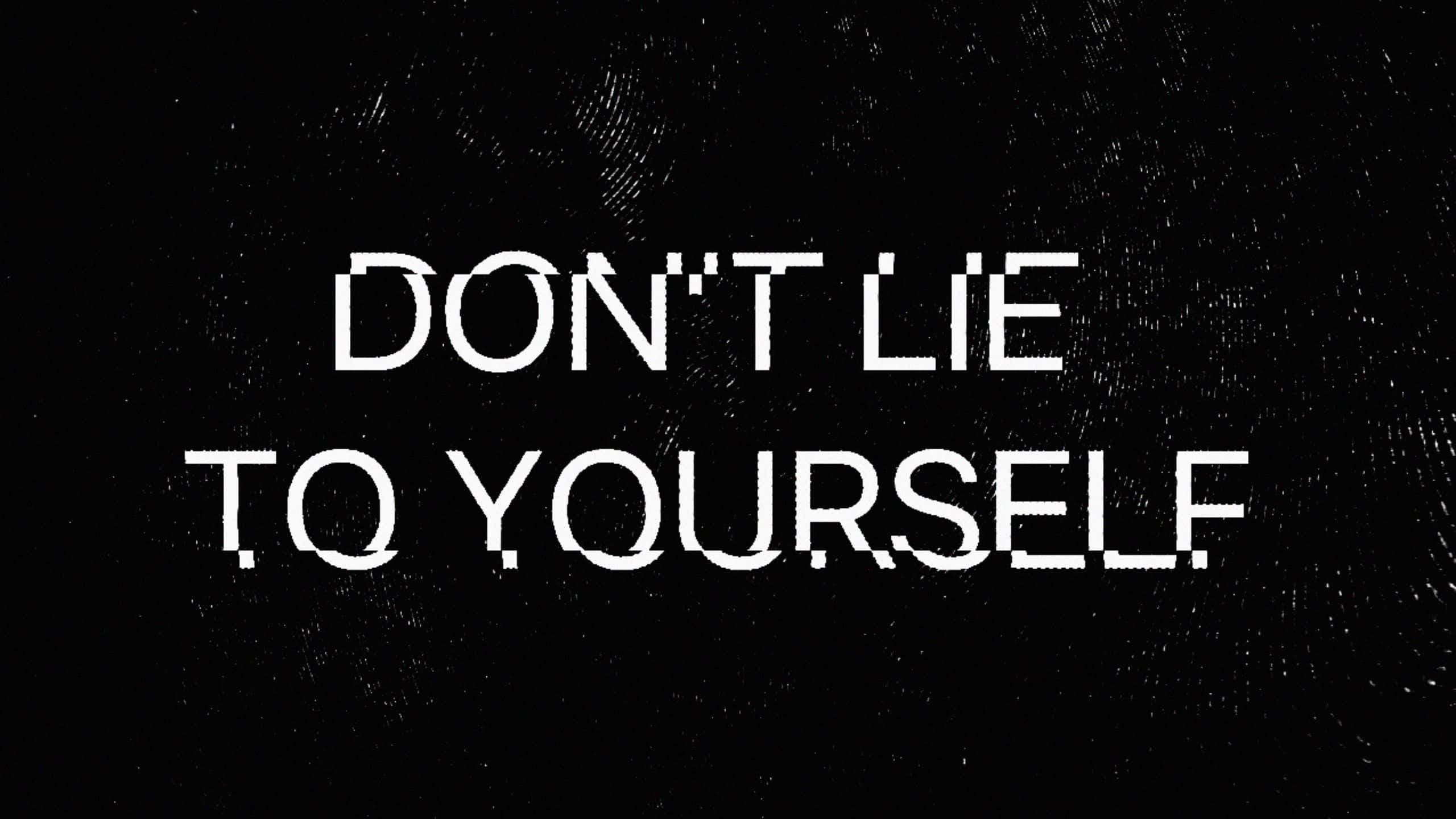 black glitch, white pixelated text, don't lie to yourself, 2K Desktop Wallpaper
