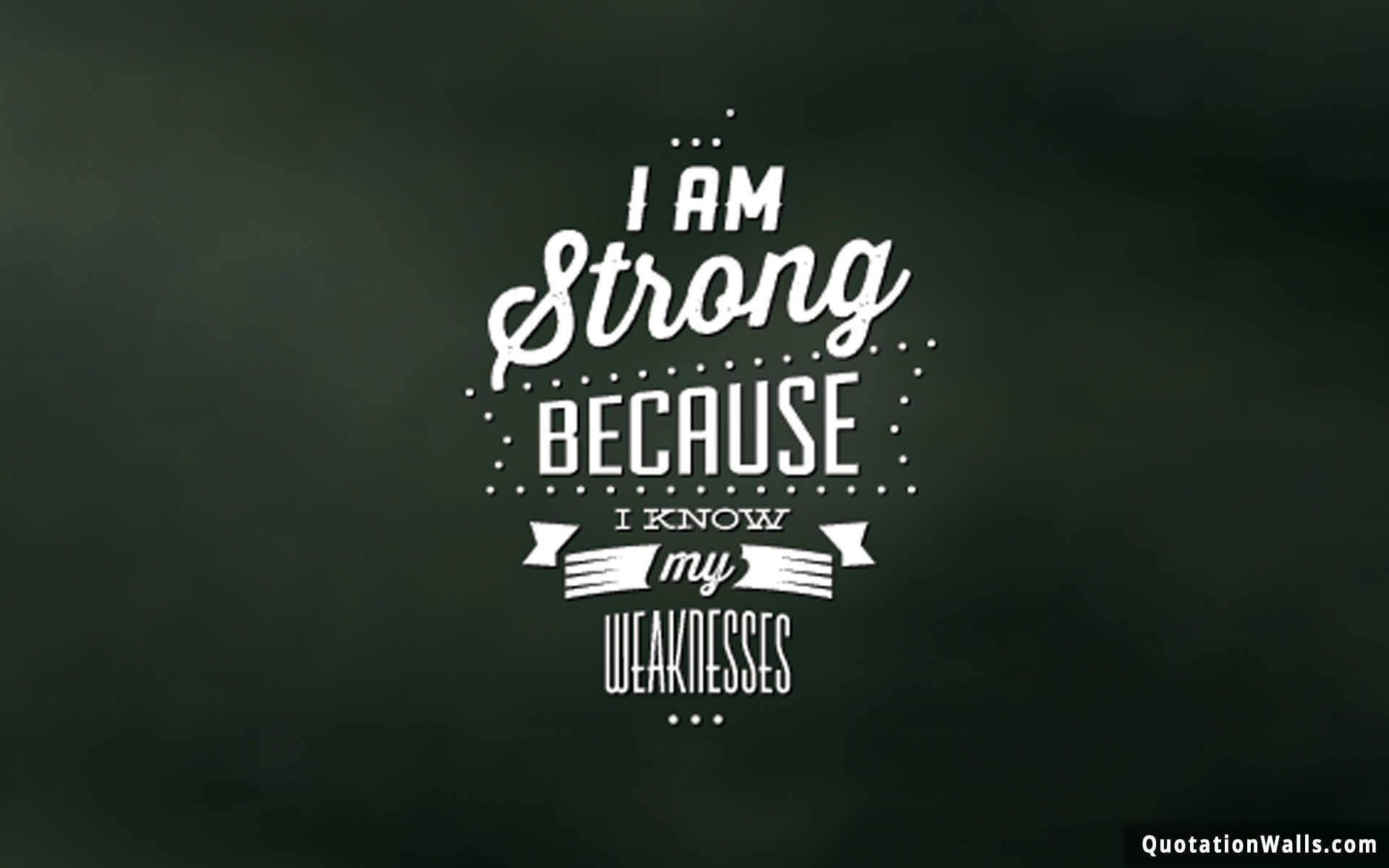 I AM Strong BECAUSE I KNOW my WEAKNESSES, white motivational typography, dark textured background, Full HD Desktop Wallpaper