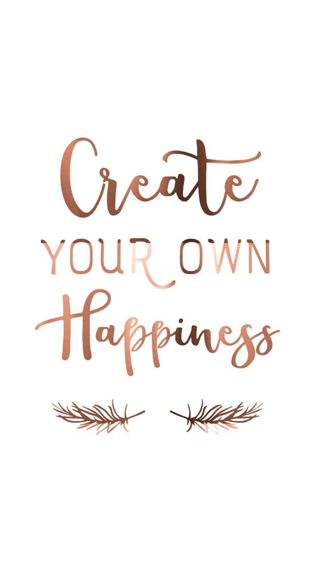 rose gold, cursive text, Create Your Own Happiness, Full HD Phone Wallpaper