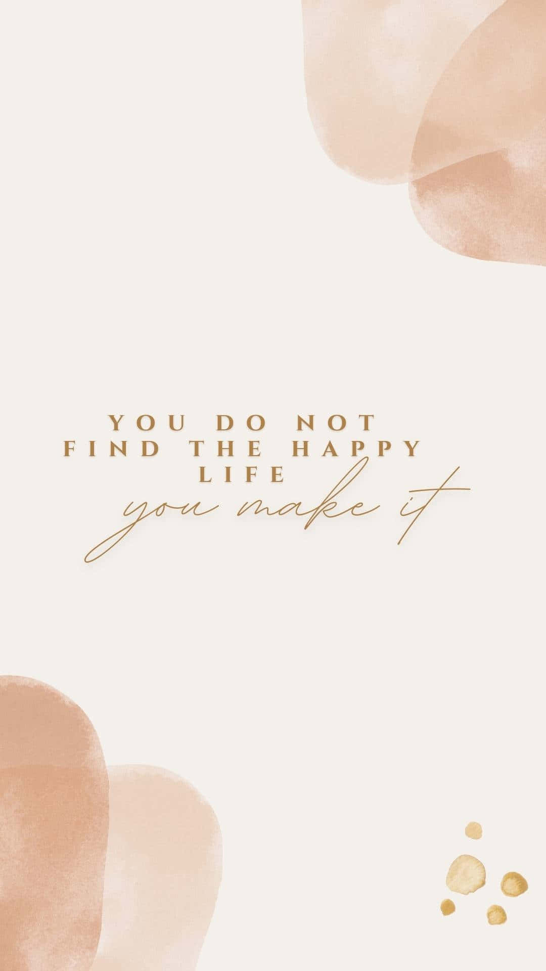 beige, gold text, you do not find the happy life you make it, Full HD Phone Wallpaper