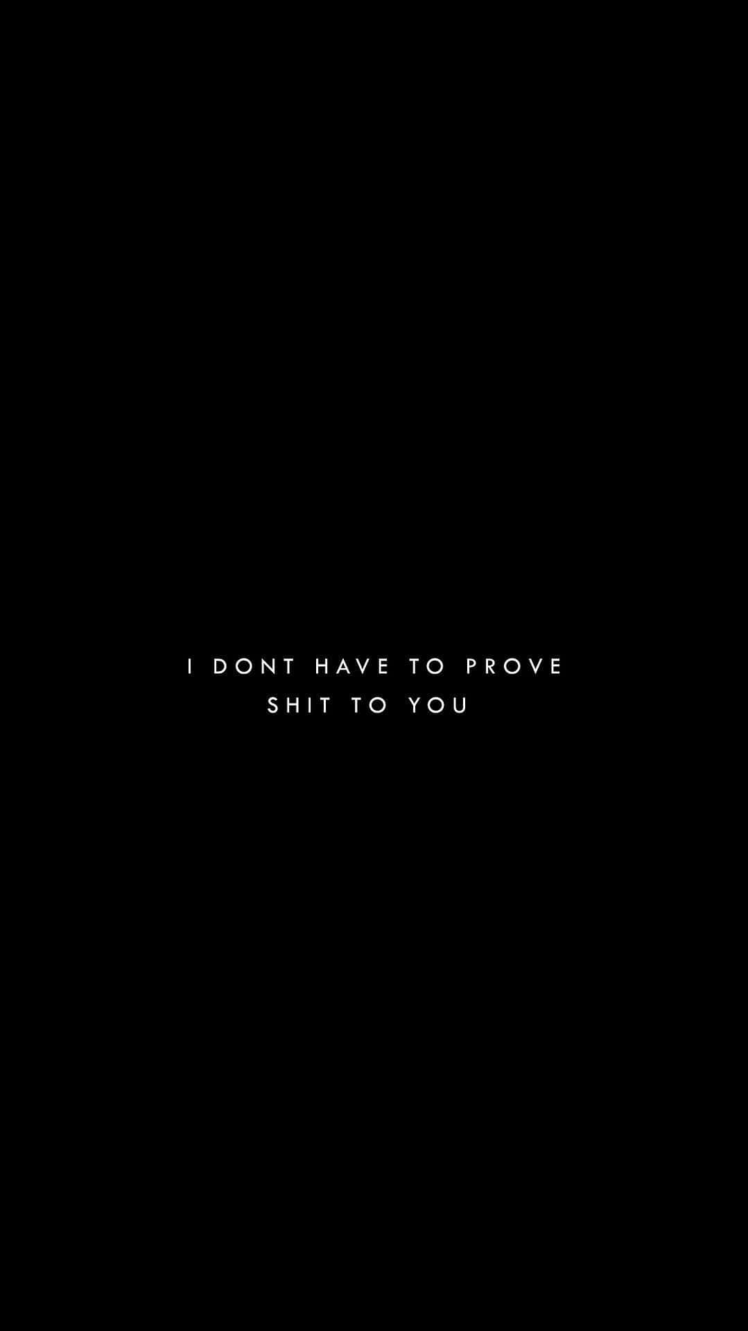 I DONT HAVE TO PROVE SHIT TO YOU, black background, white text, Full HD Phone Wallpaper