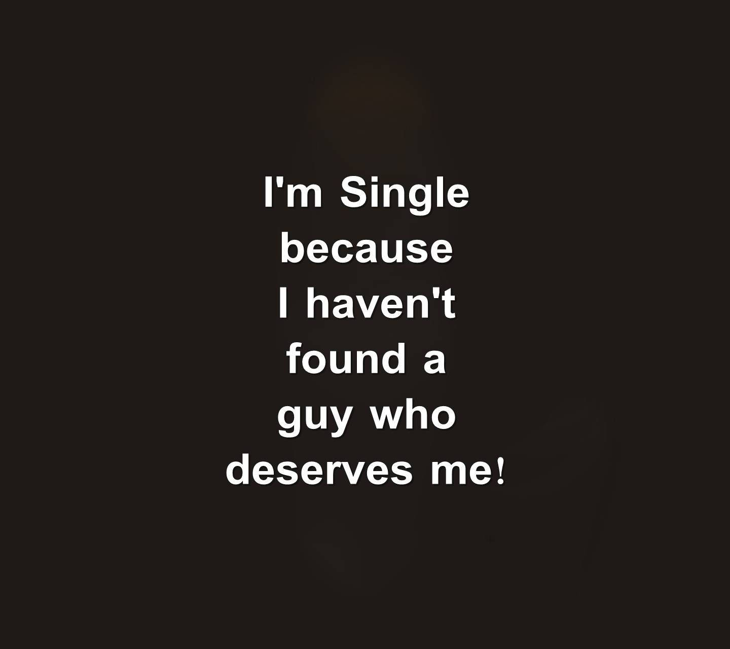 I'm Single because I haven't found a guy who deserves me!, white bold text, solid dark background, HD Desktop Wallpaper