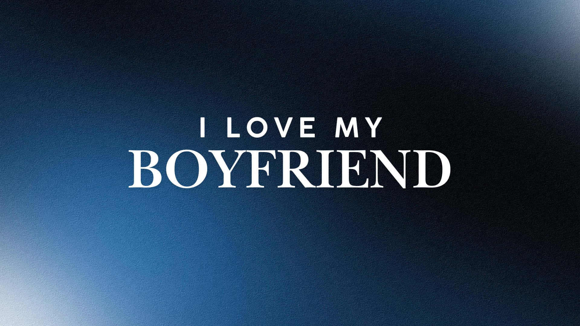 I Love My Boyfriend, white serif text, gradient blue background, Full HD Desktop Wallpaper
