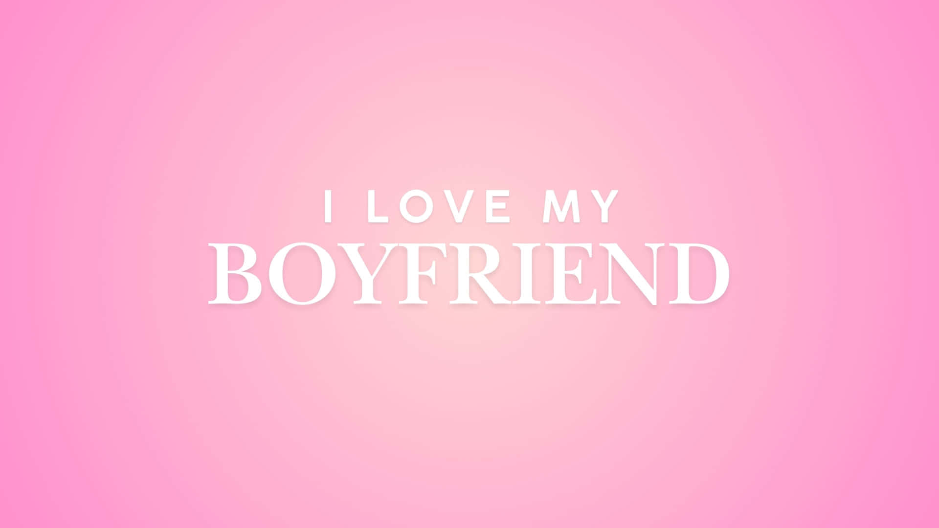 I Love My Boyfriend, white text, soft gradient pink background, Full HD Desktop Wallpaper