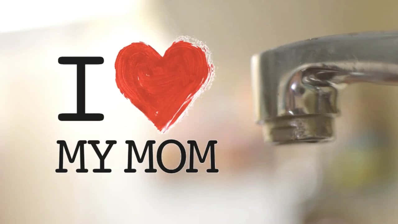 I Love My Mom, red hand-painted heart, chrome faucet, HD Desktop Wallpaper