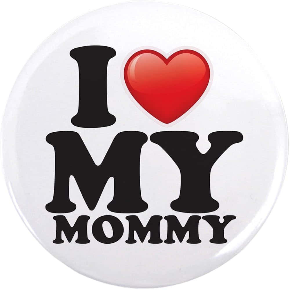 I Love My Mommy Button Badge, glossy white circular button, bold black text, SD Desktop Wallpaper