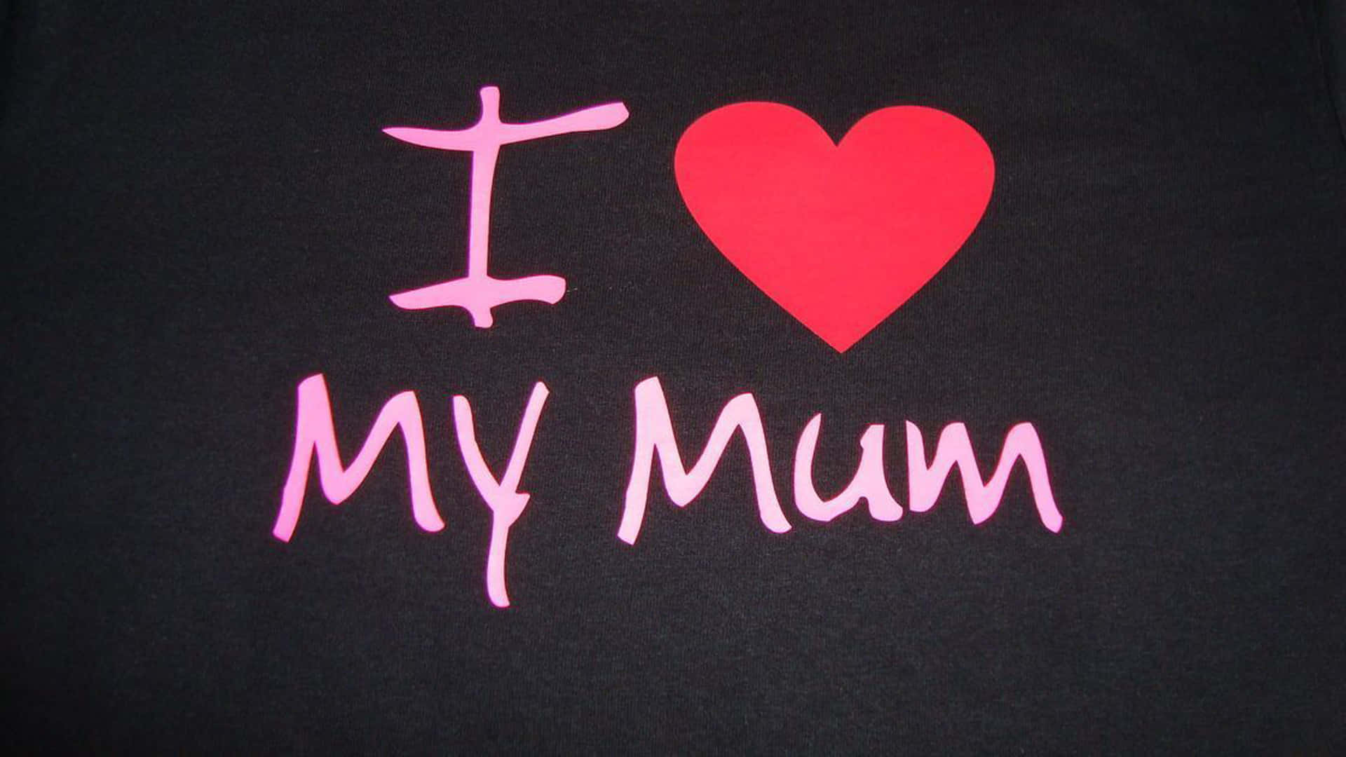 I Love My Mum, black t-shirt, pink handwritten, Full HD Desktop Wallpaper