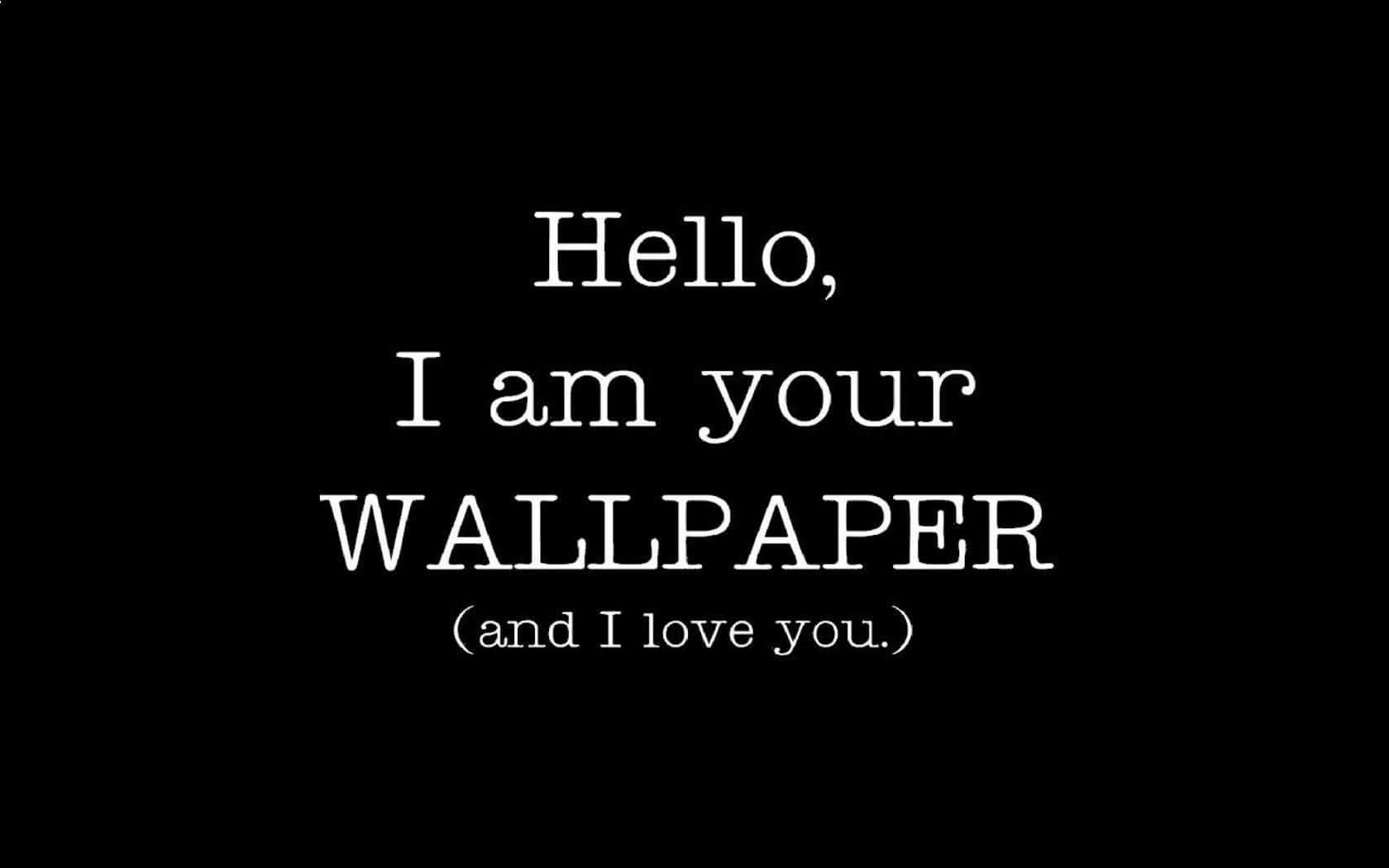 white serif text, black background, hello i am your wallpaper and i love you, HD Desktop Wallpaper