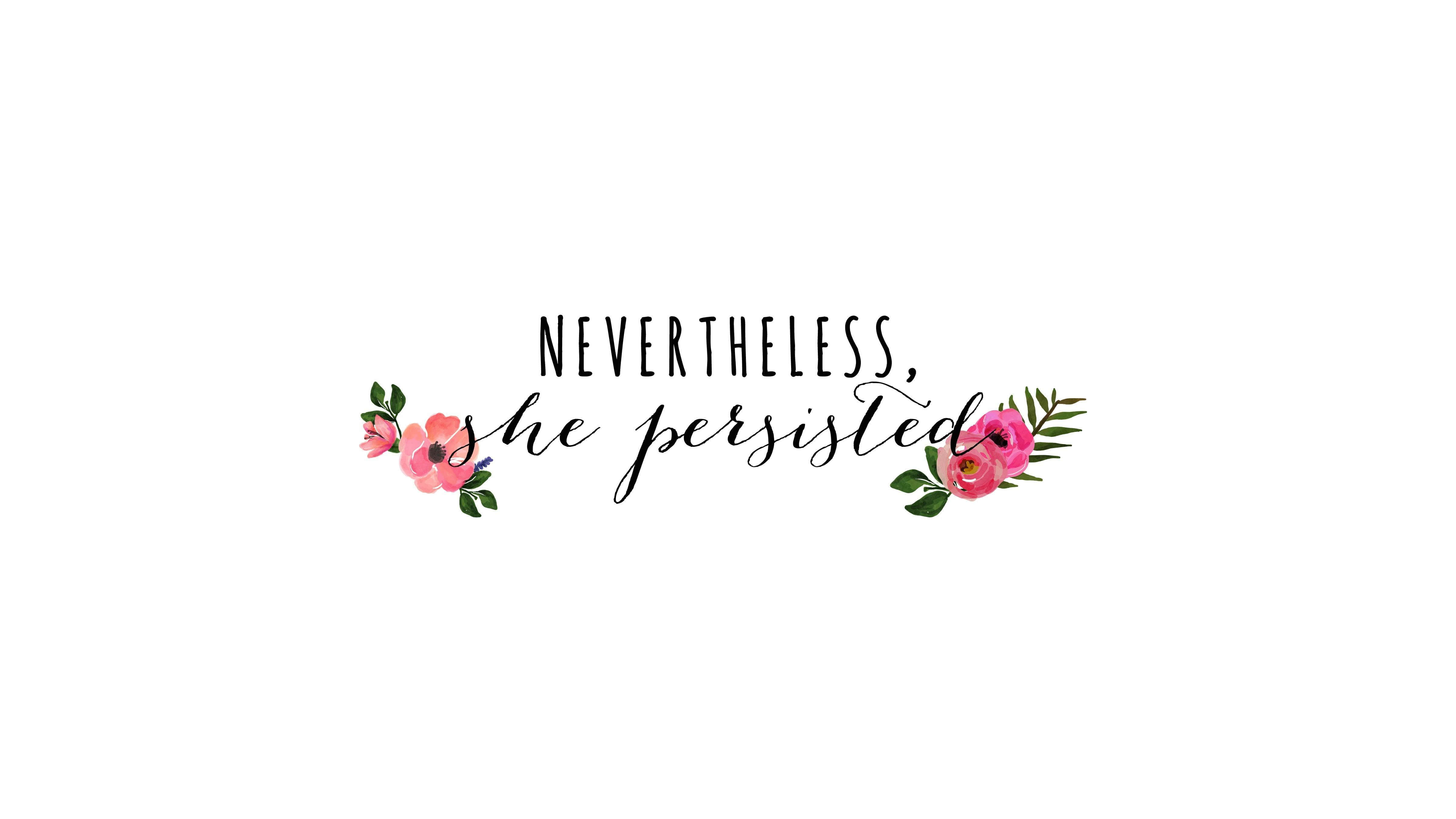 nevertheless she persisted, black script, pink floral accents, 4K Desktop Wallpaper
