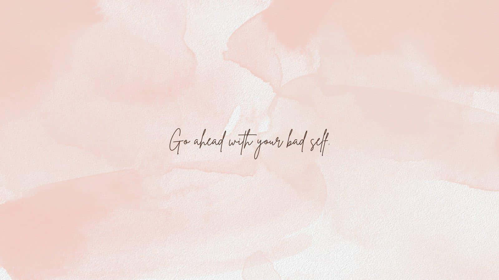 pink watercolor wash, handwritten phrase go ahead with your bad self, soft pink, HD Desktop Wallpaper