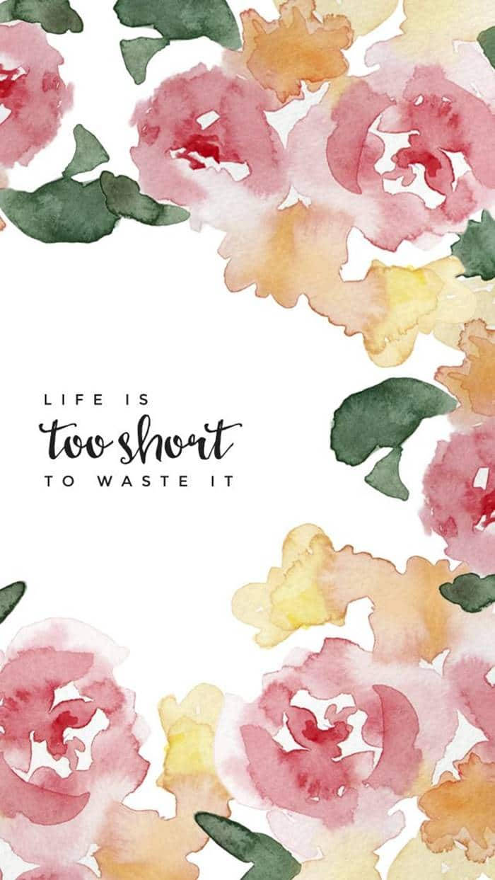 life is too short to waste it, watercolor flowers, pink, SD Phone Wallpaper