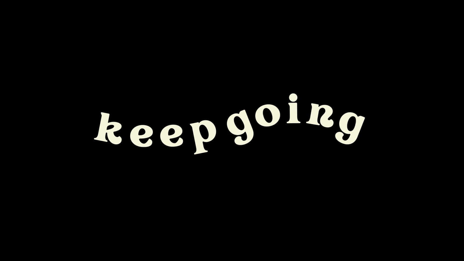 Keep Going, creamy script, solid black background, HD Desktop Wallpaper