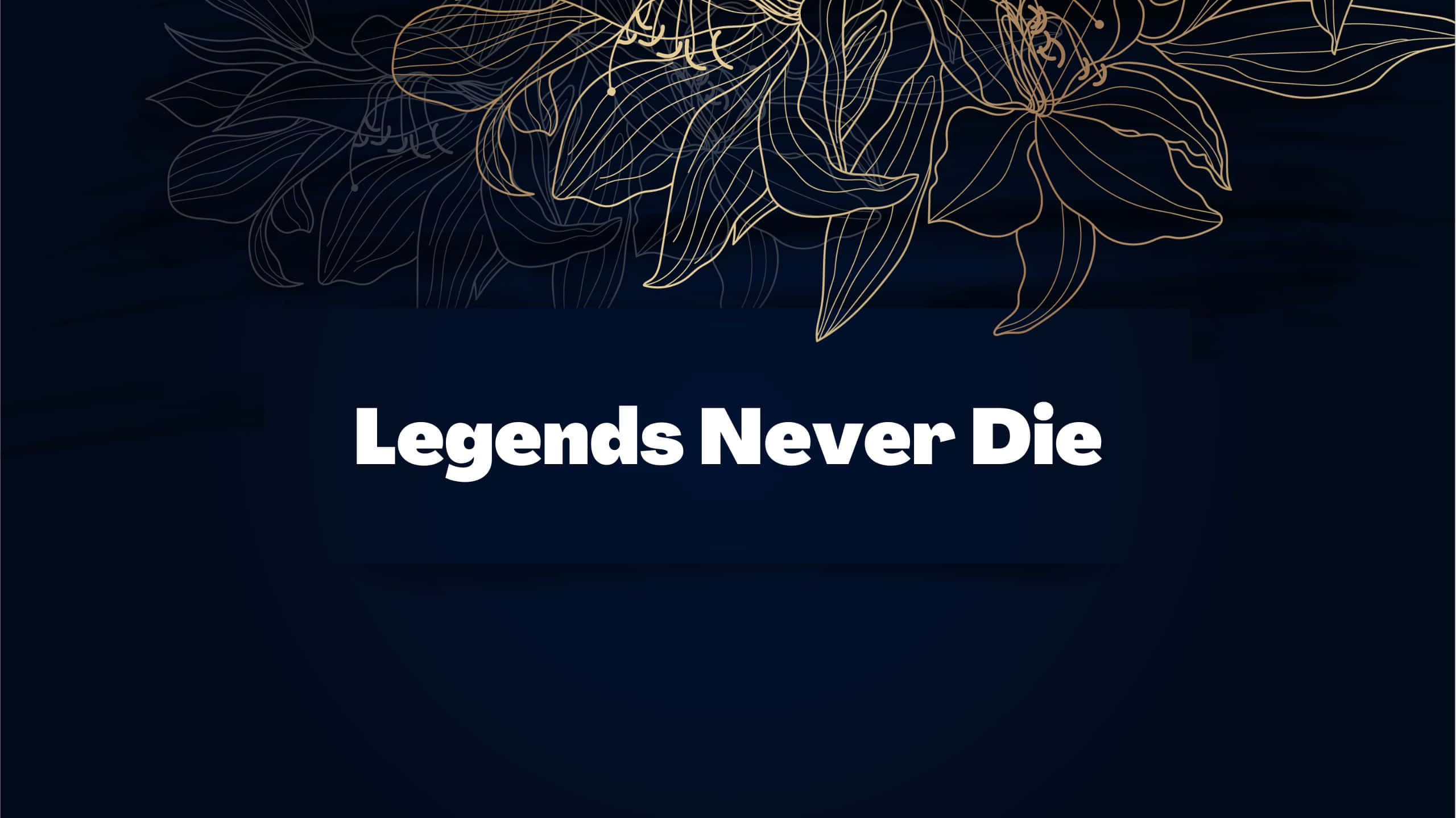 Legends Never Die, golden floral line art, white text, 2K Desktop Wallpaper