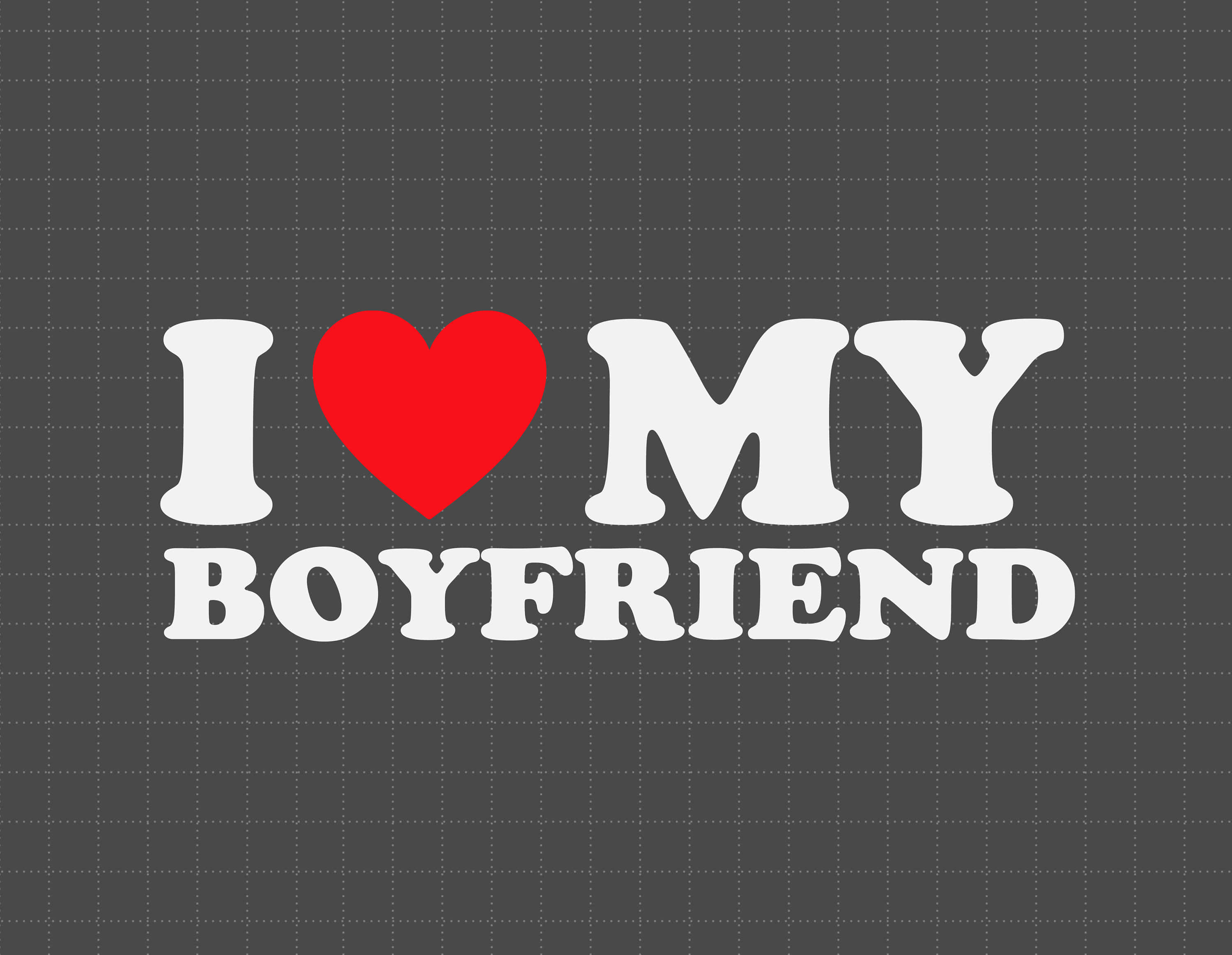 Love My Boyfriend Graphic, white text, dark gray grid background, 2K Desktop Wallpaper