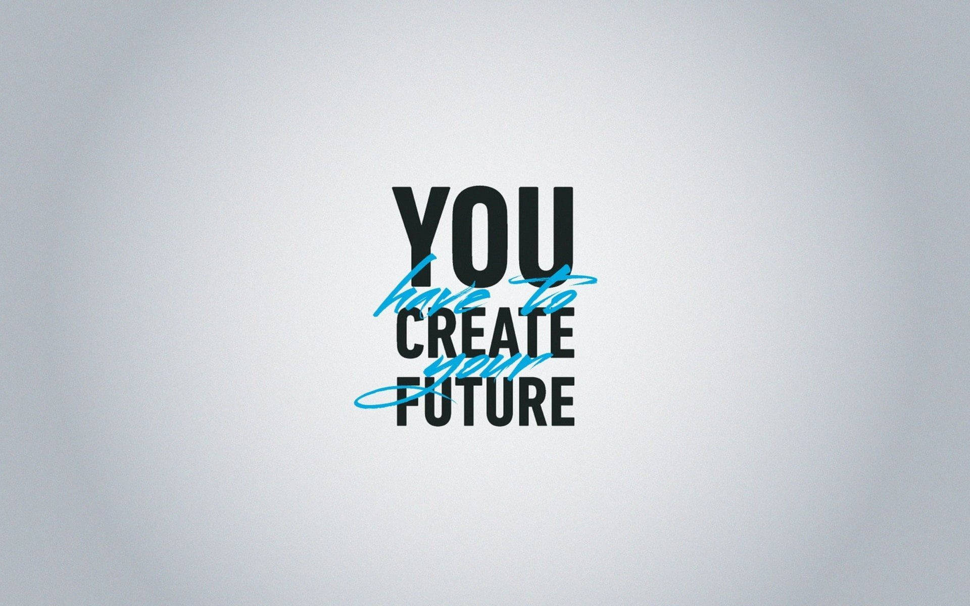 YOU have to CREATE your FUTURE, blue cursive accents, soft gray gradient background, Full HD Desktop Wallpaper