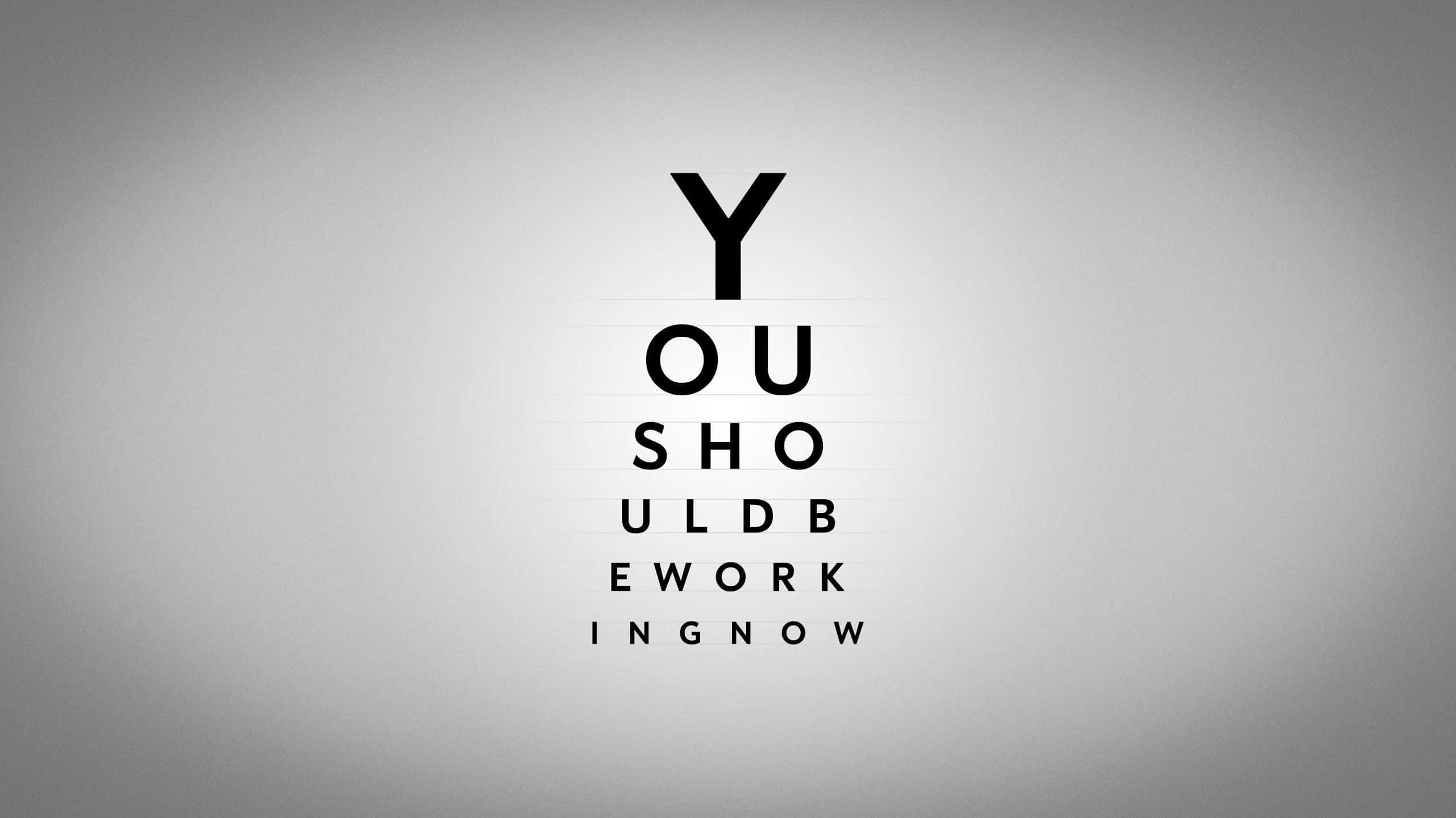 Minimalism In HD, YOU SHOULD BE WORKING NOW, bold black letters, 2K Desktop Wallpaper