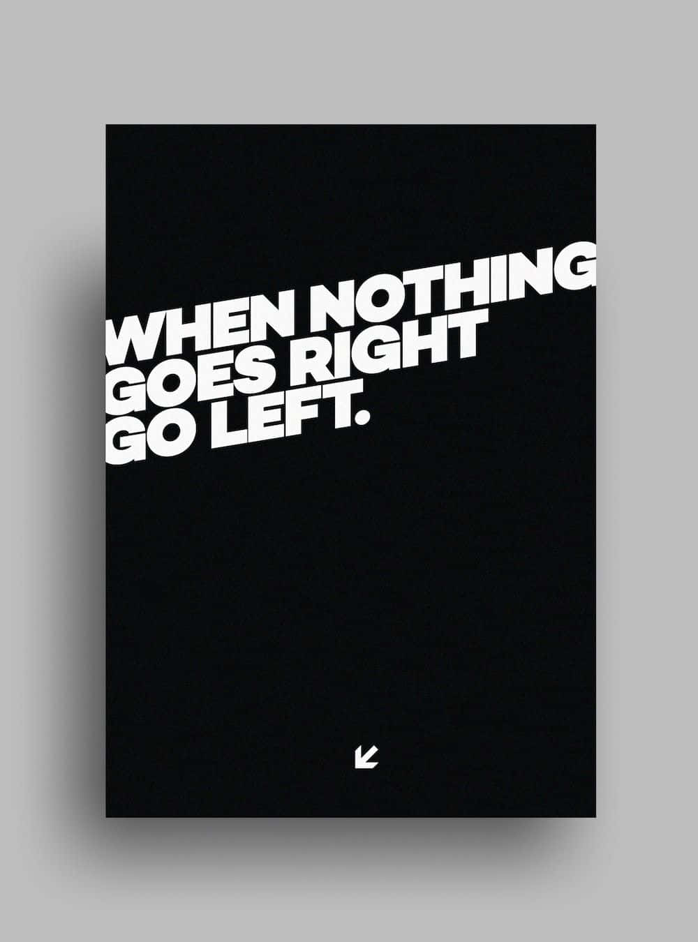 WHEN NOTHING GOES RIGHT GO LEFT, black poster, bold white text, HD Phone Wallpaper
