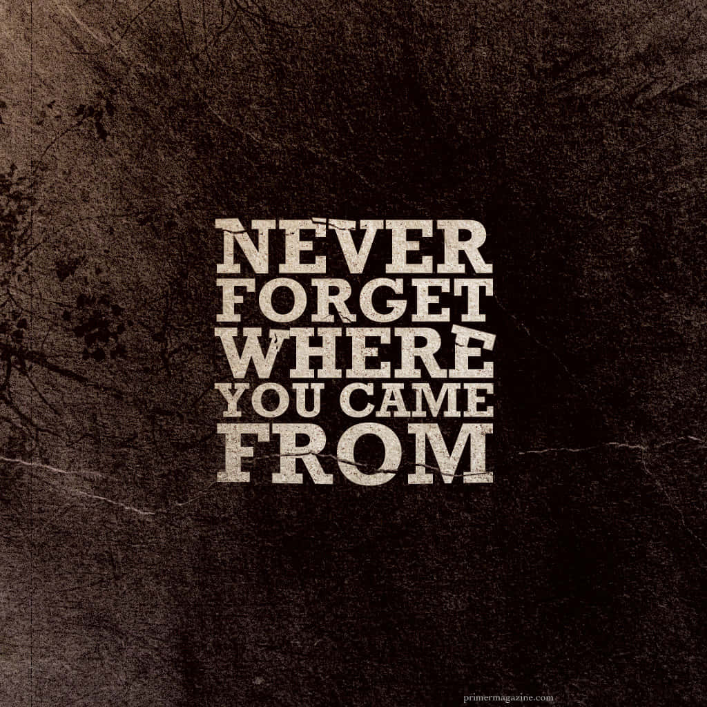 NEVER FORGET WHERE YOU CAME FROM, dark textured grunge background, bold white distressed text, SD Desktop Wallpaper
