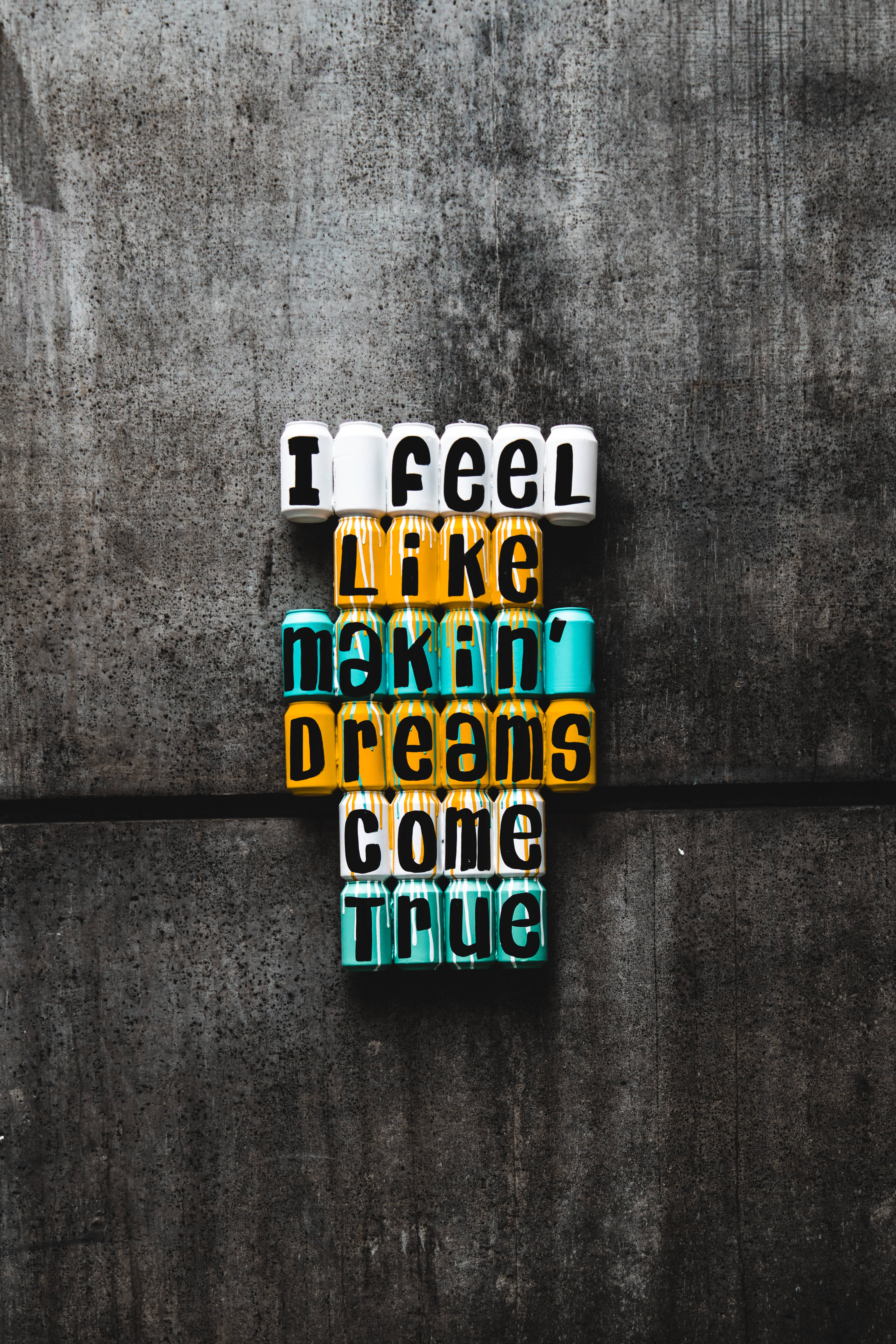 Soda Cans Quote Street Art, I feel like makin' dreams come true, textured gray concrete wall, 5K Phone Wallpaper